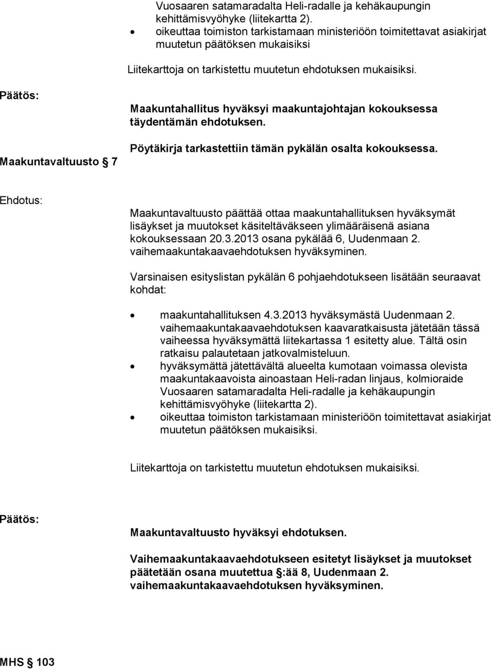 Ehdotus: Maakuntavaltuusto päättää ottaa maakuntahallituksen hyväksymät lisäykset ja muutokset käsiteltäväkseen ylimääräisenä asiana kokouksessaan 20.3.2013 osana pykälää 6, Uudenmaan 2.