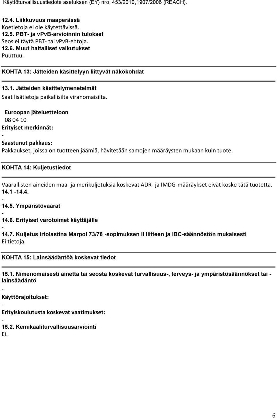 Euroopan jäteluetteloon 08 04 10 Erityiset merkinnät: Saastunut pakkaus: Pakkaukset, joissa on tuotteen jäämiä, hävitetään samojen määräysten mukaan kuin tuote.