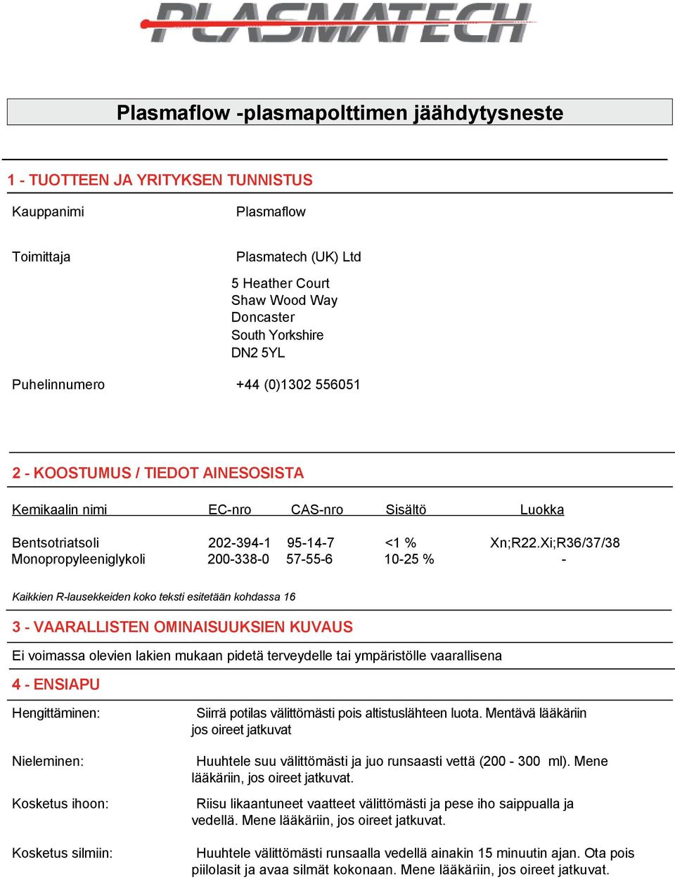 Xi;R36/37/38 Monopropyleeniglykoli 200-338-0 57-55-6 10-25 % - Kaikkien R-lausekkeiden koko teksti esitetään kohdassa 16 3 - VAARALLISTEN OMINAISUUKSIEN KUVAUS Ei voimassa olevien lakien mukaan