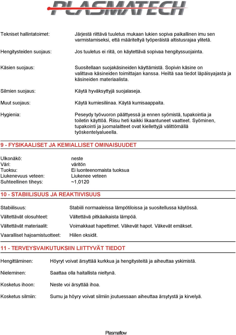 Sopivin käsine on valittava käsineiden toimittajan kanssa. Heiltä saa tiedot läpäisyajasta ja käsineiden materiaalista. Käytä hyväksyttyjä suojalaseja. Käytä kumiesiliinaa. Käytä kumisaappaita.