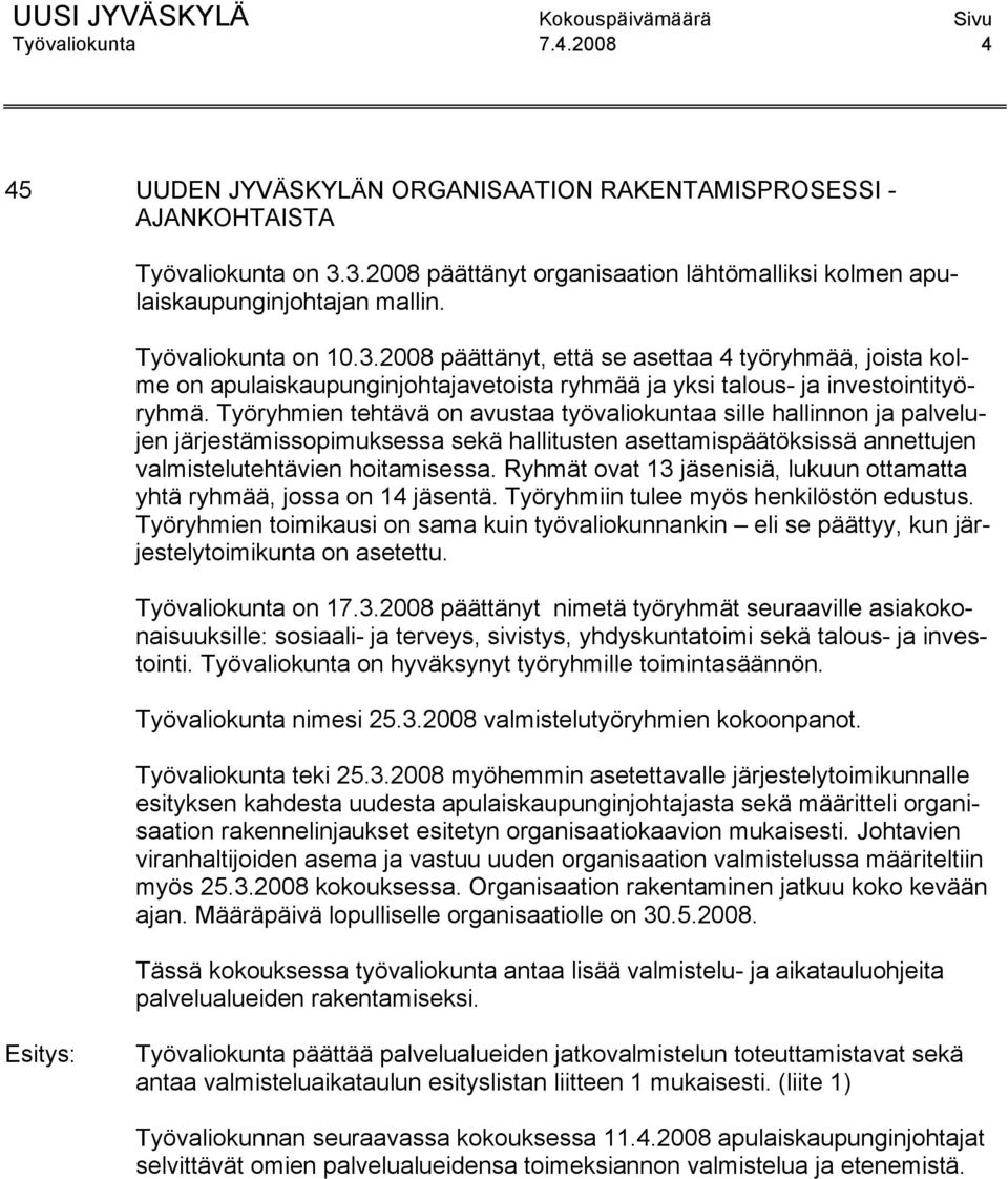 Työryhmien tehtävä on avustaa työvaliokuntaa sille hallinnon ja palvelujen järjestämissopimuksessa sekä hallitusten asettamispäätöksissä annettujen valmistelutehtävien hoitamisessa.