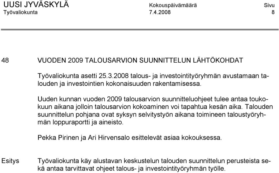 Uuden kunnan vuoden 2009 talousarvion suunnitteluohjeet tulee antaa toukokuun aikana jolloin talousarvion kokoaminen voi tapahtua kesän aika.