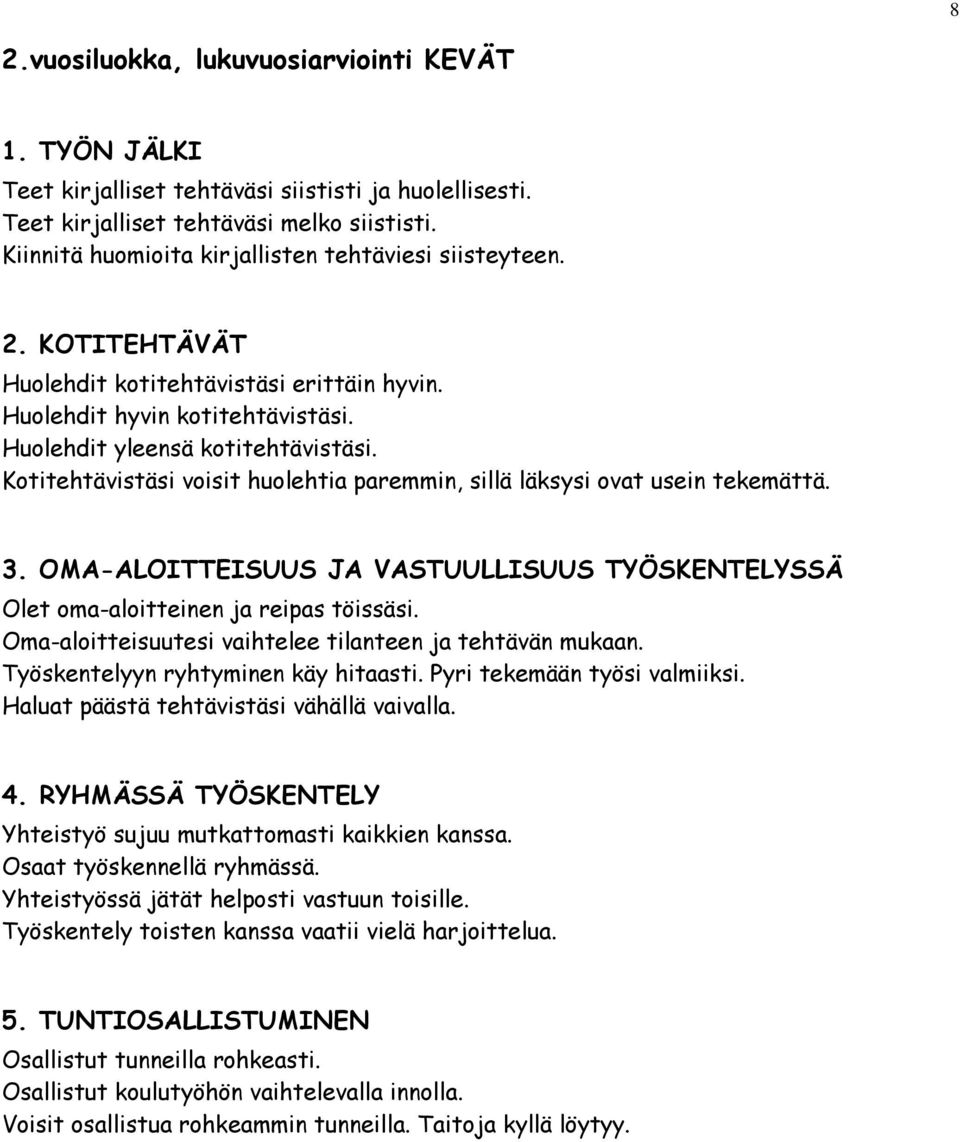 Kotitehtävistäsi voisit huolehtia paremmin, sillä läksysi ovat usein tekemättä. 3. OMA-ALOITTEISUUS JA VASTUULLISUUS TYÖSKENTELYSSÄ Olet oma-aloitteinen ja reipas töissäsi.