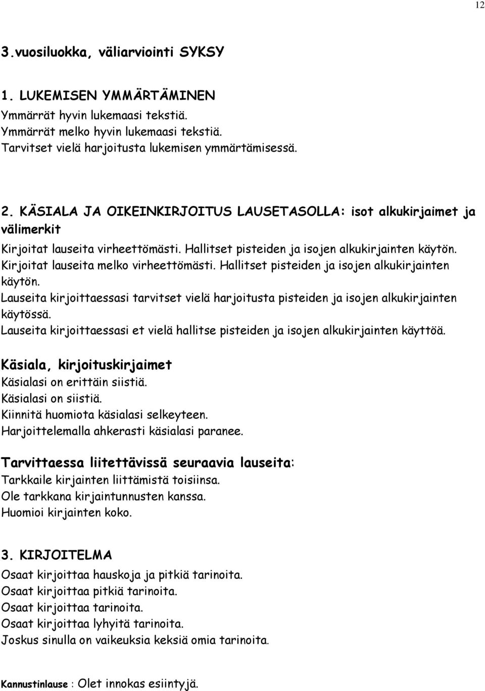 Kirjoitat lauseita melko virheettömästi. Hallitset pisteiden ja isojen alkukirjainten käytön. Lauseita kirjoittaessasi tarvitset vielä harjoitusta pisteiden ja isojen alkukirjainten käytössä.