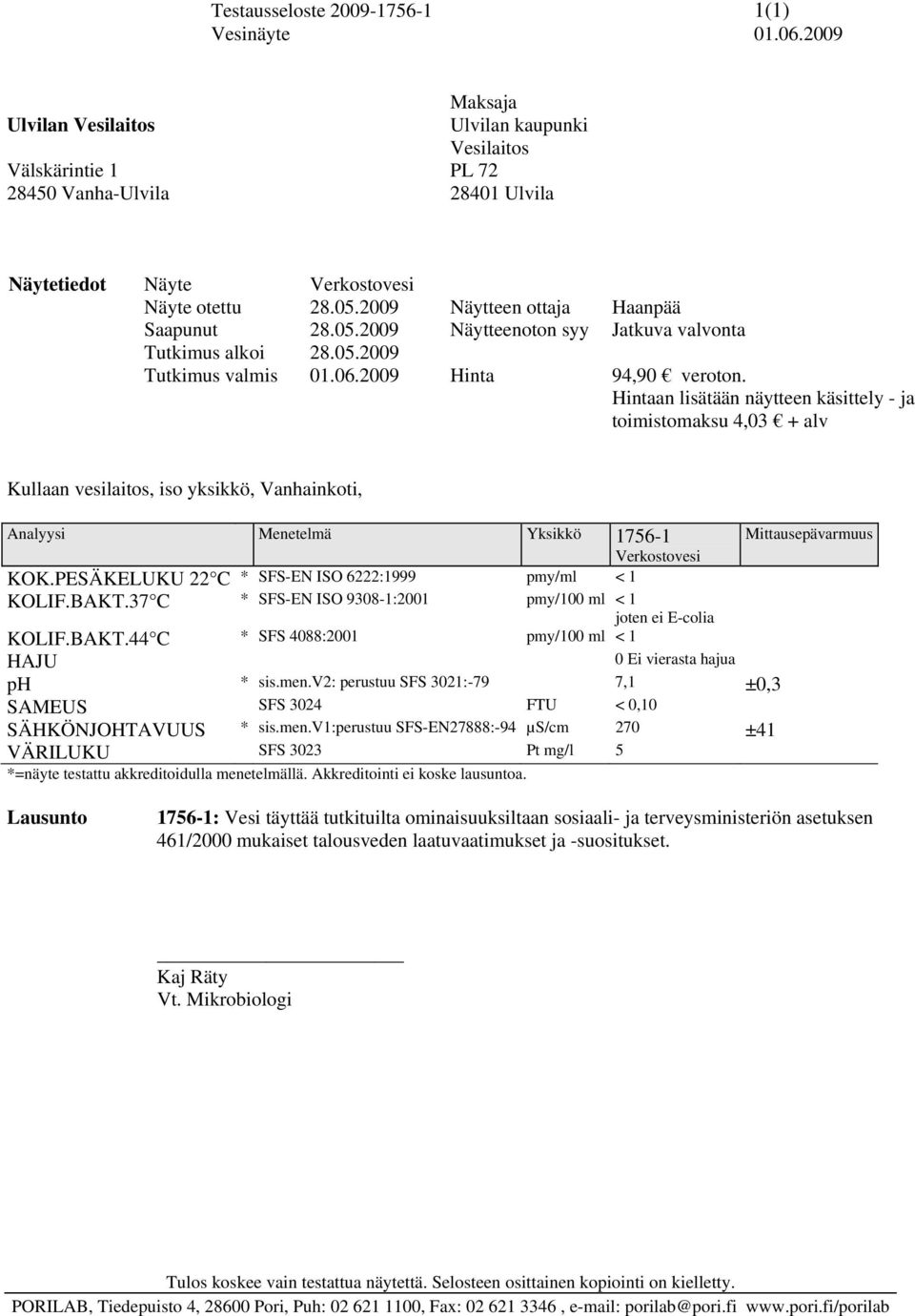 44 C * SFS 4088:2001 pmy/100 ml < 1 hajua 0 Ei vierasta ph * sis.men.