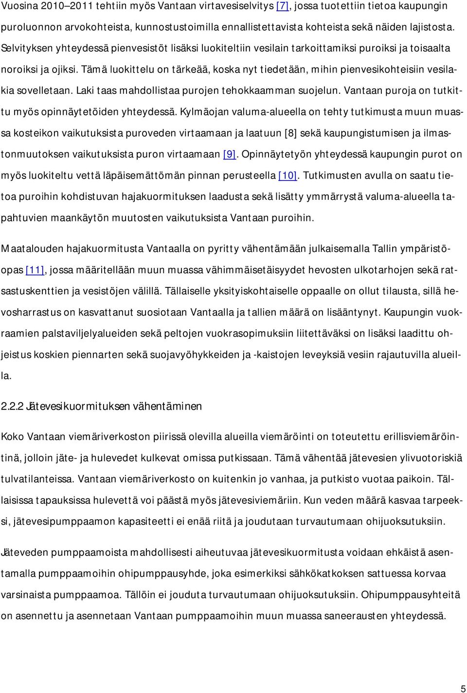 Tämä luokittelu on tärkeää, koska nyt tiedetään, mihin pienvesikohteisiin vesilakia sovelletaan. Laki taas mahdollistaa purojen tehokkaamman suojelun.