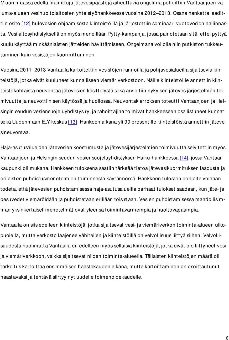 Vesilaitosyhdistyksellä on myös meneillään Pytty-kampanja, jossa painotetaan sitä, ettei pyttyä kuulu käyttää minkäänlaisten jätteiden hävittämiseen.