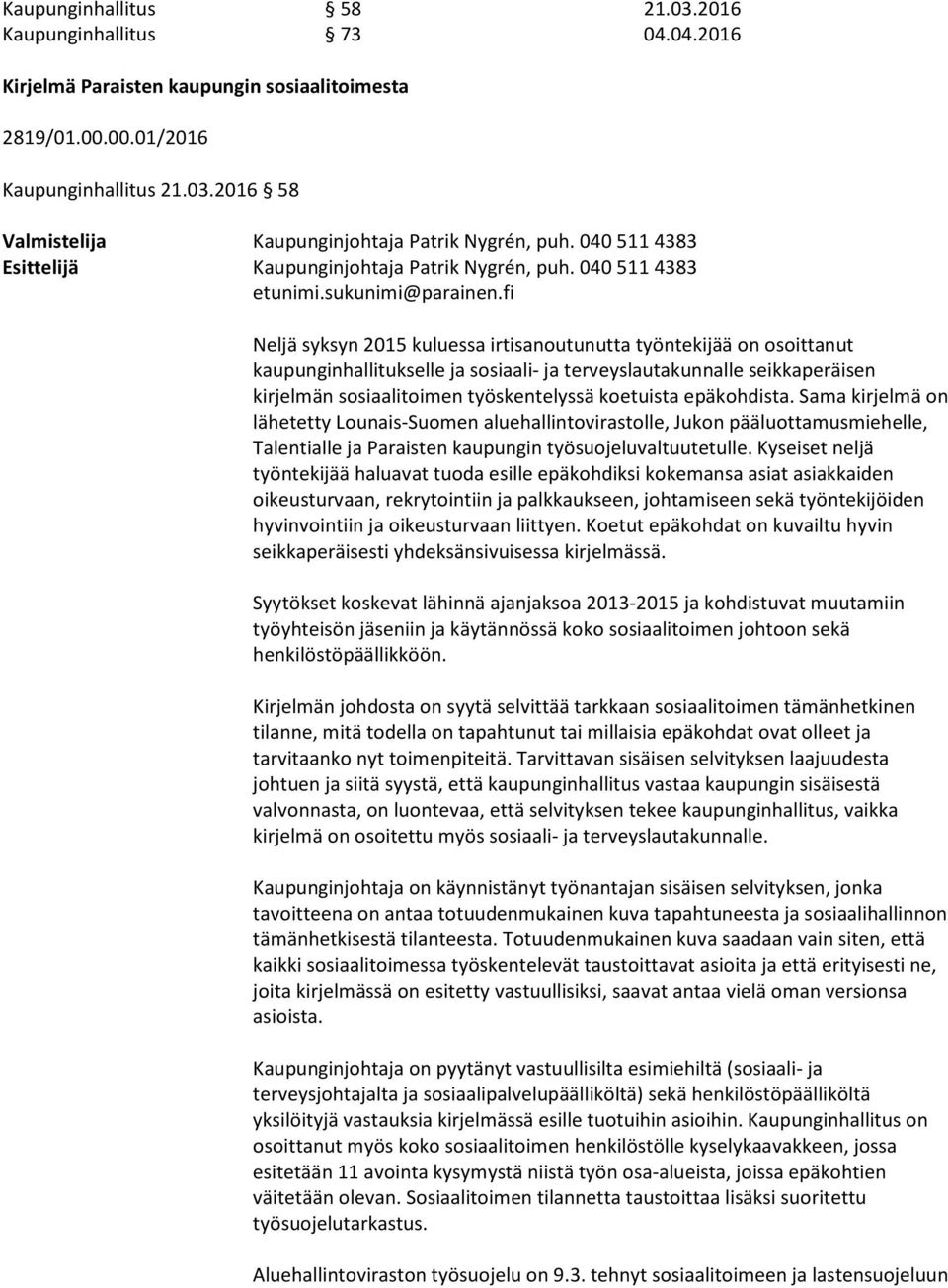 fi Neljä syksyn 2015 kuluessa irtisanoutunutta työntekijää on osoittanut kaupunginhallitukselle ja sosiaali- ja terveyslautakunnalle seikkaperäisen kirjelmän sosiaalitoimen työskentelyssä koetuista