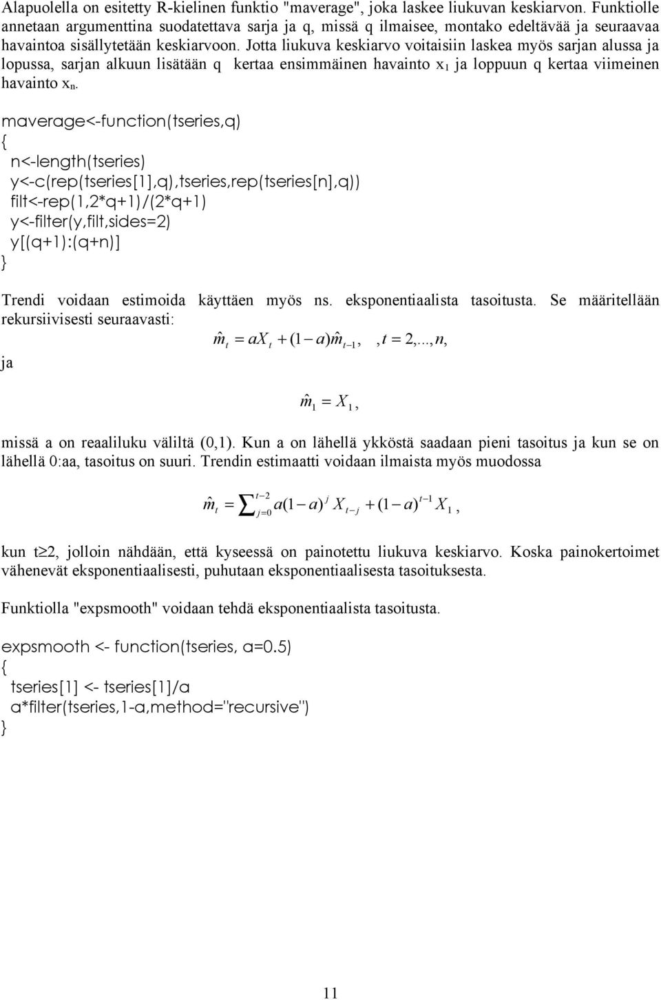 maverage<-fucio(series,q) { <-legh(series) y<-c(rep(series[],q),series,rep(series[],q)) fil<-rep(,*q)/(*q) y<-filer(y,fil,sides) y[(q):(q)] } Tredi voidaa esimoida käyäe myös s. ekspoeiaalisa asoiusa.