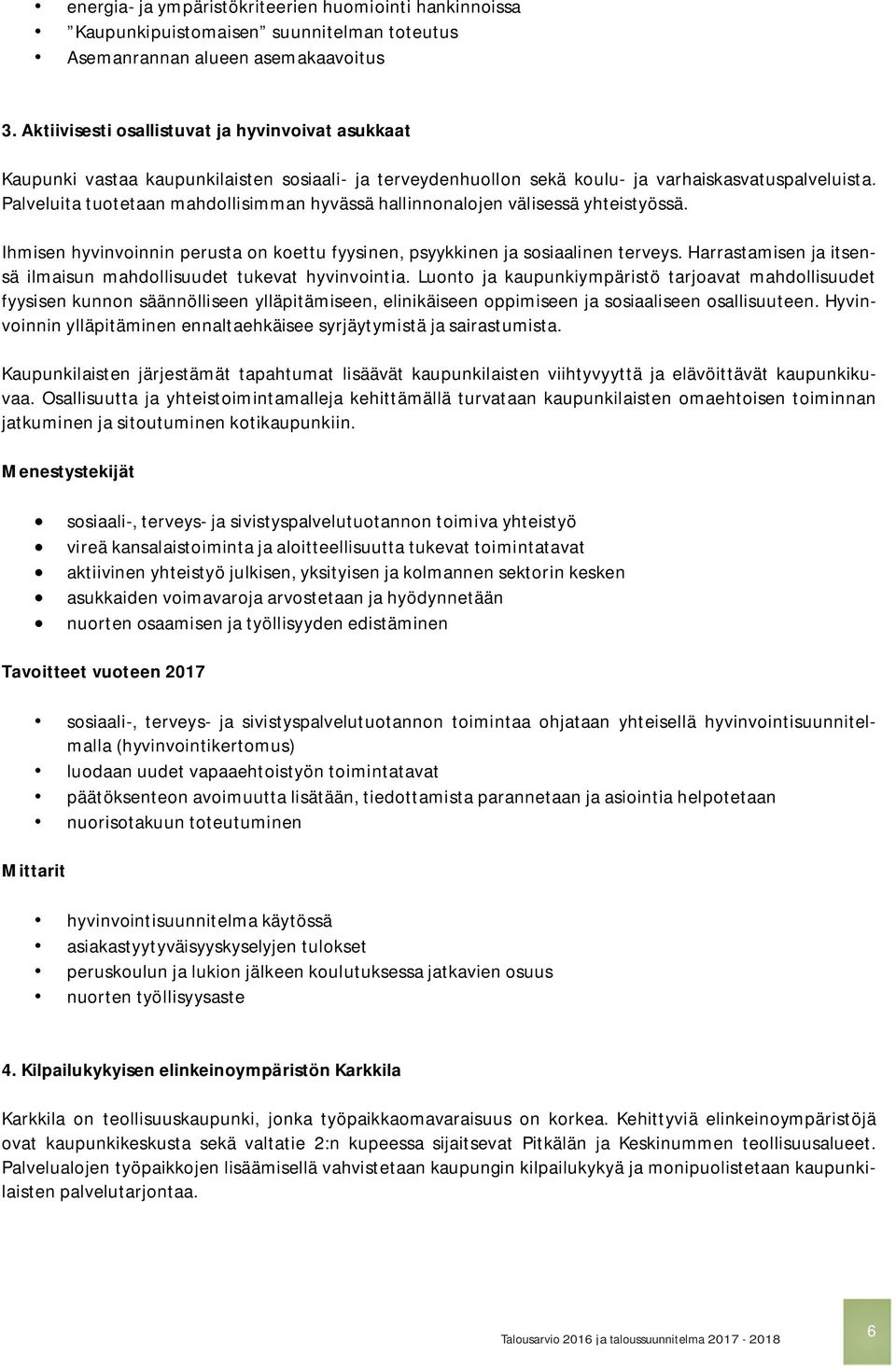 Palveluita tuotetaan mahdollisimman hyvässä hallinnonalojen välisessä yhteistyössä. Ihmisen hyvinvoinnin perusta on koettu fyysinen, psyykkinen ja sosiaalinen terveys.