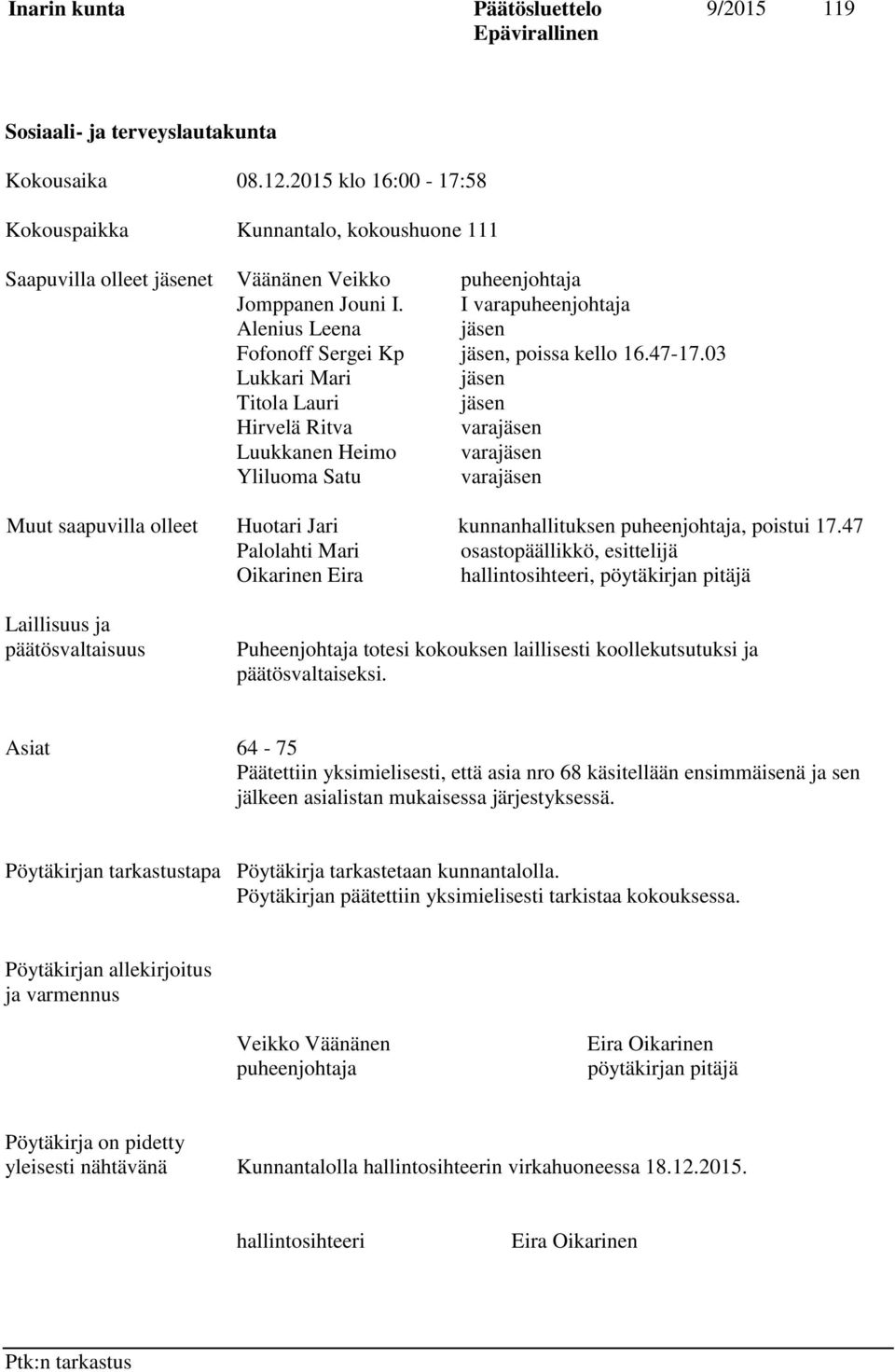 03 Lukkari Mari jäsen Titola Lauri jäsen Hirvelä Ritva varajäsen Luukkanen Heimo varajäsen Yliluoma Satu varajäsen Muut saapuvilla olleet Huotari Jari kunnanhallituksen puheenjohtaja, poistui 17.