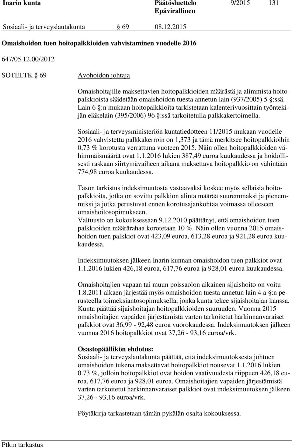 00/2012 SOTELTK 69 Avohoidon johtaja Omaishoitajille maksettavien hoitopalkkioiden määrästä ja alimmista hoitopalkkioista säädetään omaishoidon tuesta annetun lain (937/2005) 5 :ssä.