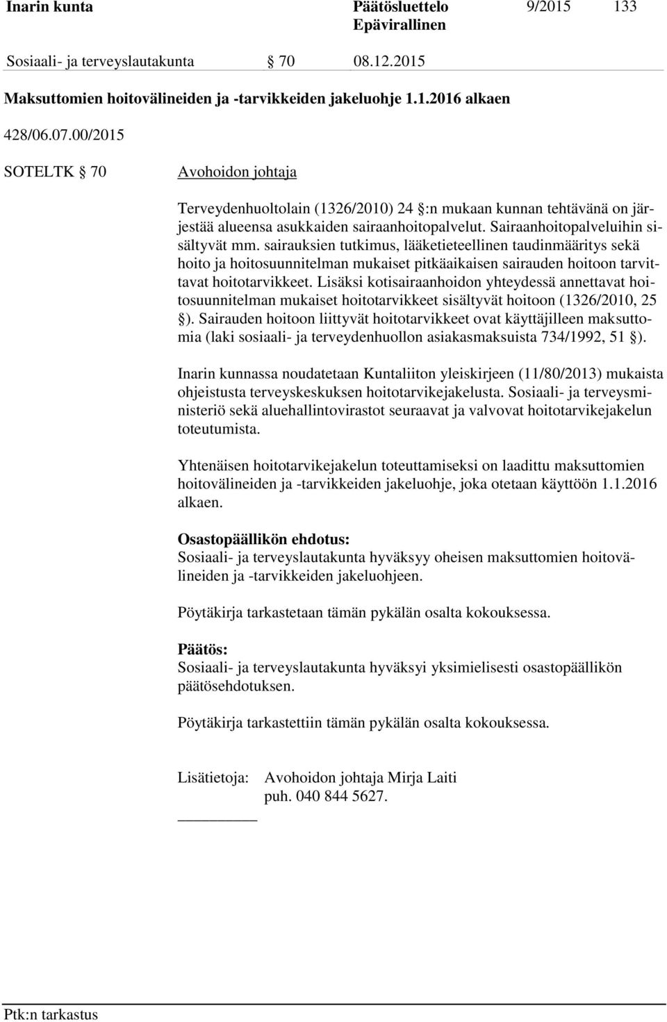 sairauksien tutkimus, lääketieteellinen taudinmääritys sekä hoito ja hoitosuunnitelman mukaiset pitkäaikaisen sairauden hoitoon tarvittavat hoitotarvikkeet.