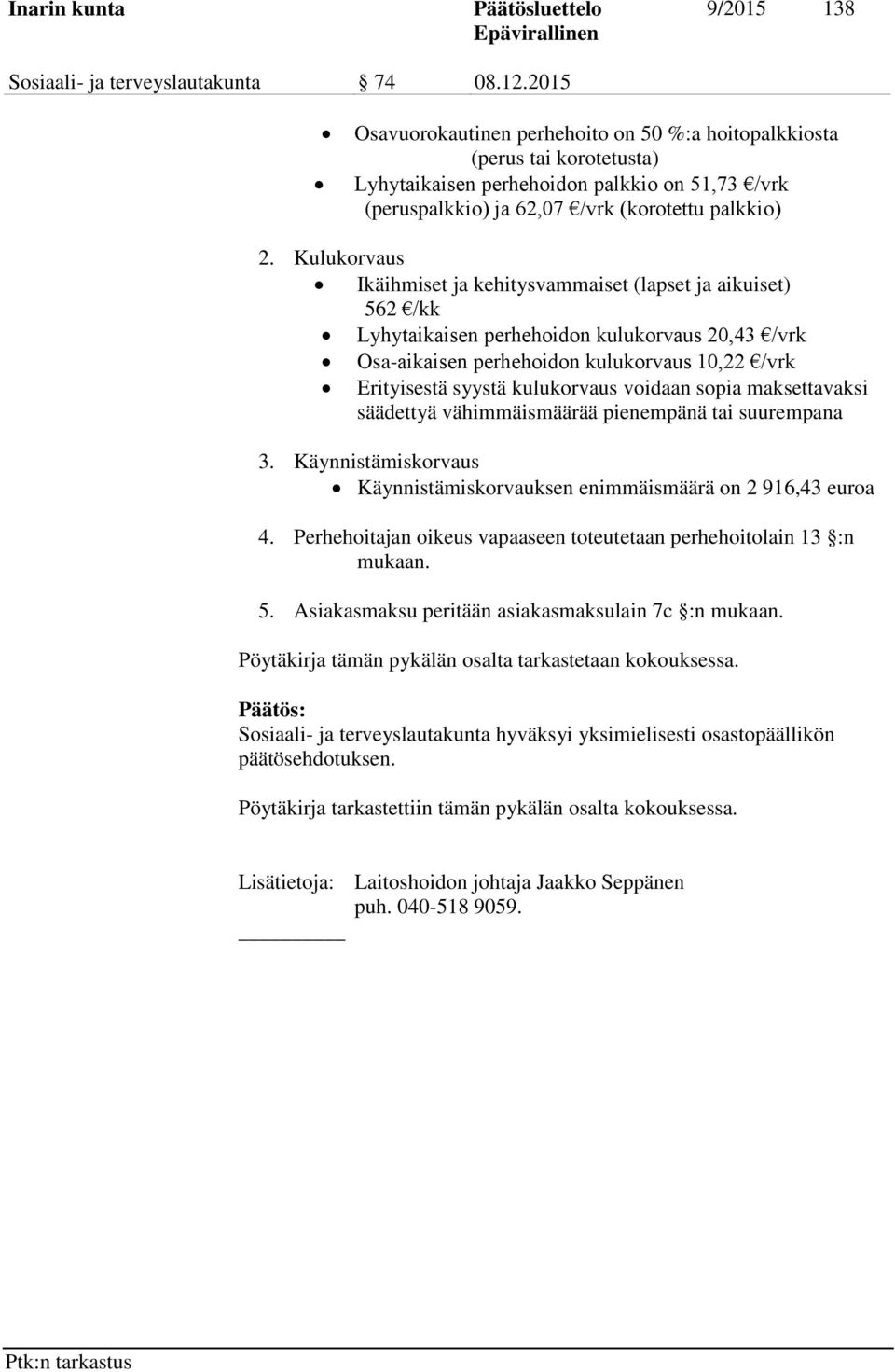 Kulukorvaus Ikäihmiset ja kehitysvammaiset (lapset ja aikuiset) 562 /kk Lyhytaikaisen perhehoidon kulukorvaus 20,43 /vrk Osa-aikaisen perhehoidon kulukorvaus 10,22 /vrk Erityisestä syystä kulukorvaus