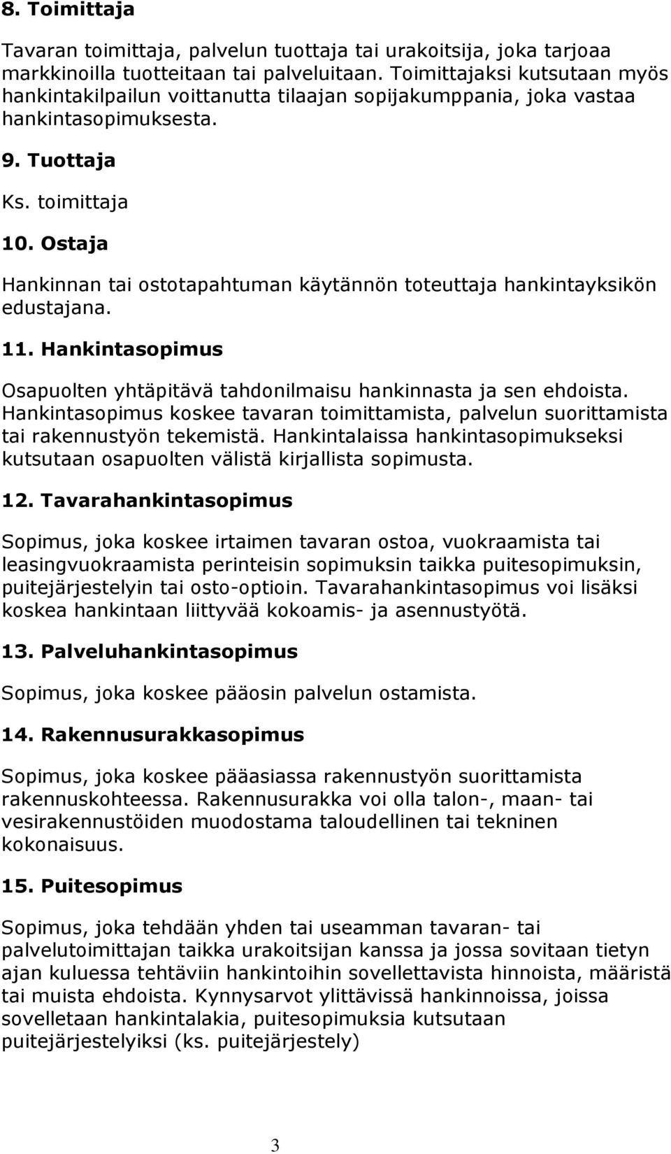 Ostaja Hankinnan tai ostotapahtuman käytännön toteuttaja hankintayksikön edustajana. 11. Hankintasopimus Osapuolten yhtäpitävä tahdonilmaisu hankinnasta ja sen ehdoista.