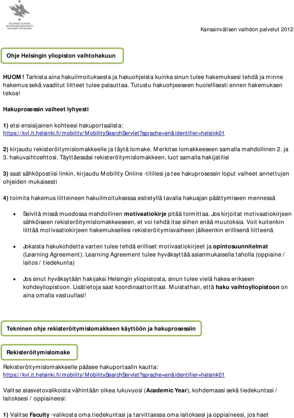 sprache=en&identifier=helsink01 2) kirjaudu rekisteröitymislomakkeelle ja täytä lomake. Merkitse lomakkeeseen samalla mahdollinen 2. ja 3. hakuvaihtoehtosi.