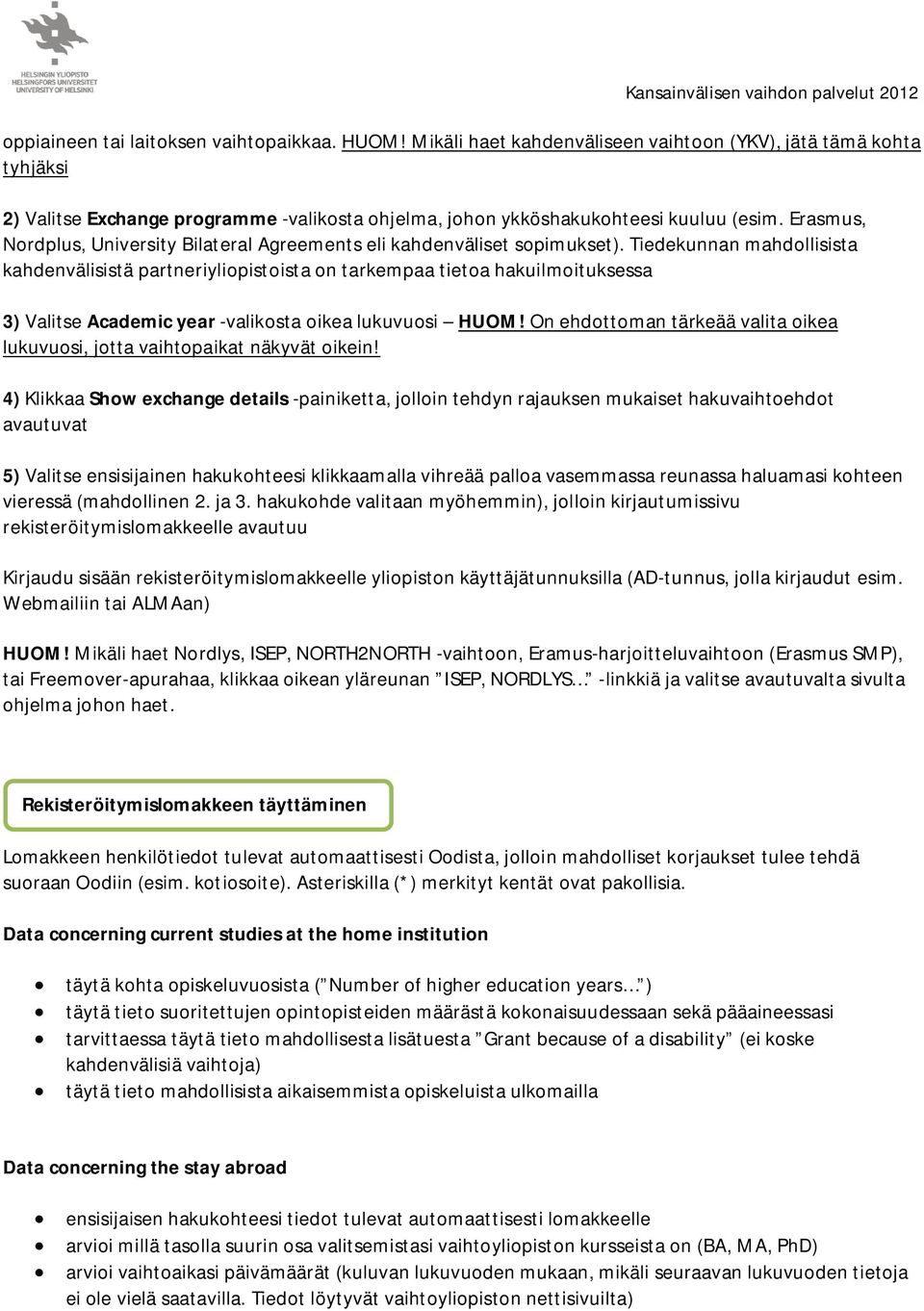 Erasmus, Nordplus, University Bilateral Agreements eli kahdenväliset sopimukset).