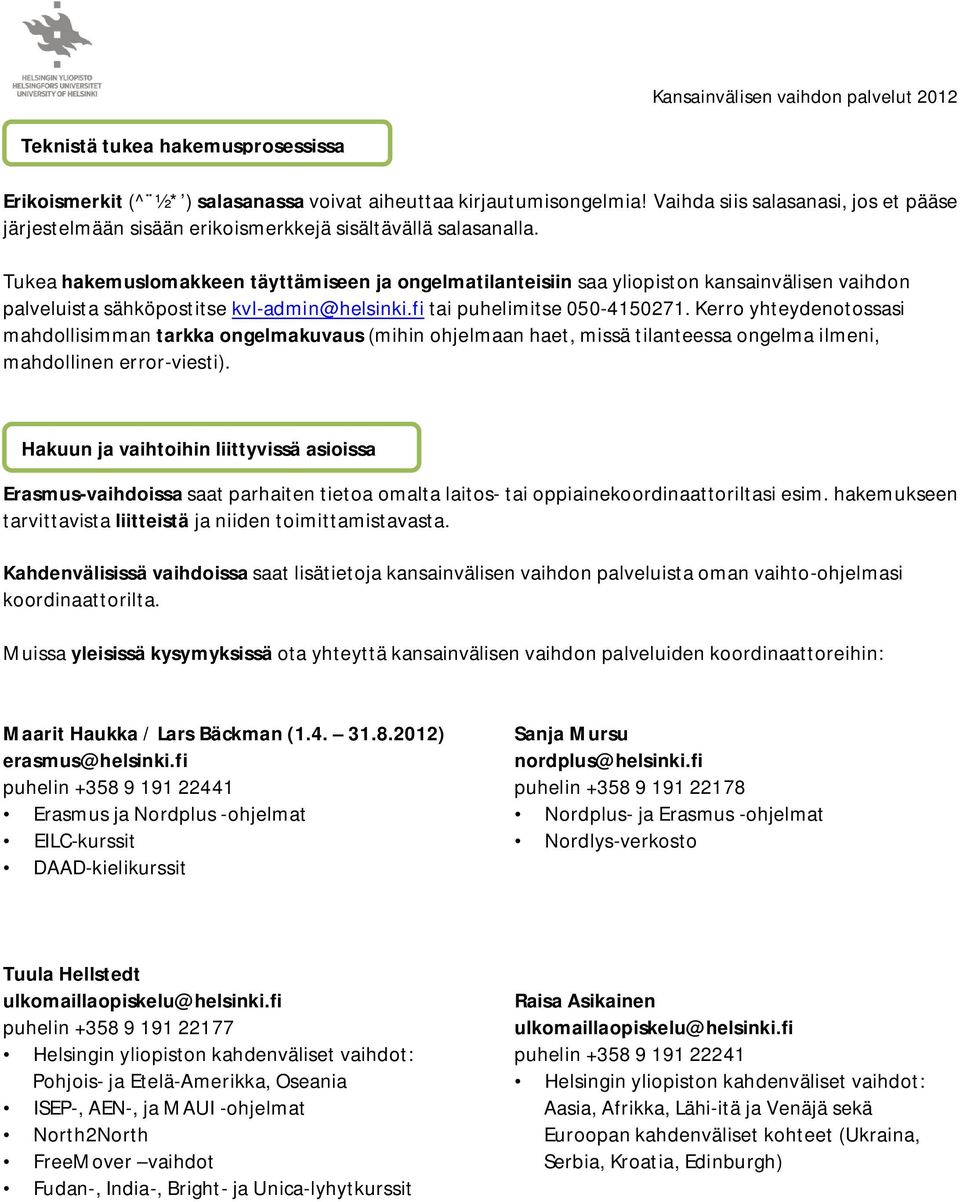 Tukea hakemuslomakkeen täyttämiseen ja ongelmatilanteisiin saa yliopiston kansainvälisen vaihdon palveluista sähköpostitse kvl-admin@helsinki.fi tai puhelimitse 050-4150271.