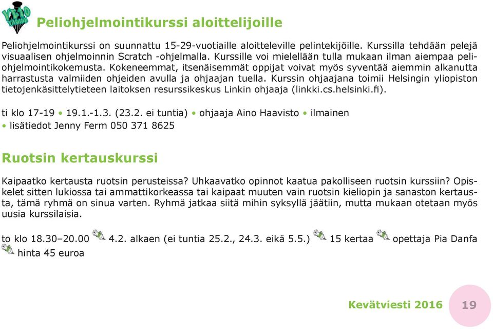 Kokeneemmat, itsenäisemmät oppijat voivat myös syventää aiemmin alkanutta harrastusta valmiiden ohjeiden avulla ja ohjaajan tuella. Kurssin ohjaajana toimii Helsingin yliopiston ti klo 17-19 19.1.-1.3.