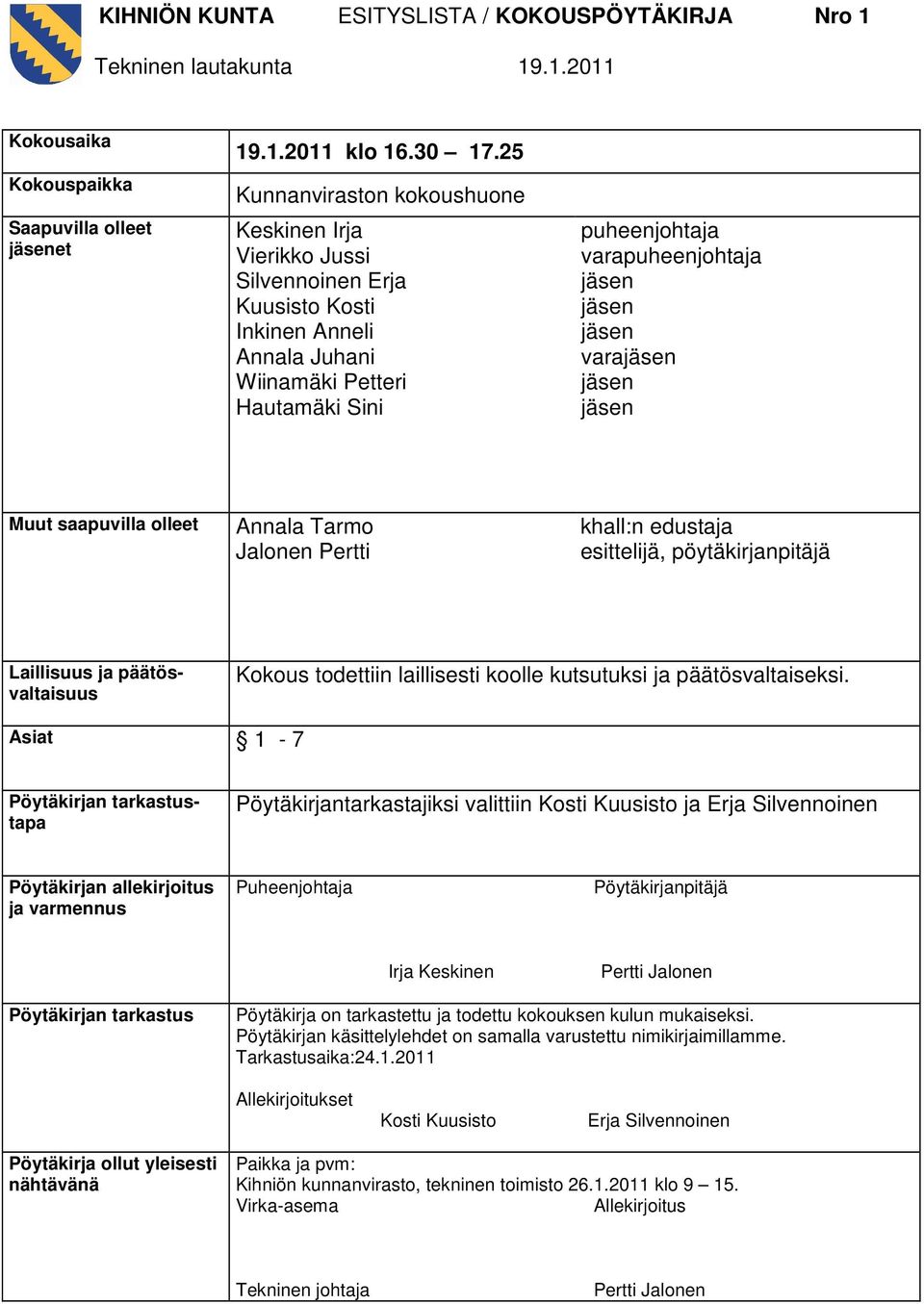 saapuvilla olleet Annala Tarmo Jalonen Pertti khall:n edustaja esittelijä, pöytäkirjanpitäjä Laillisuus ja päätösvaltaisuus Kokous todettiin laillisesti koolle kutsutuksi ja päätösvaltaiseksi.