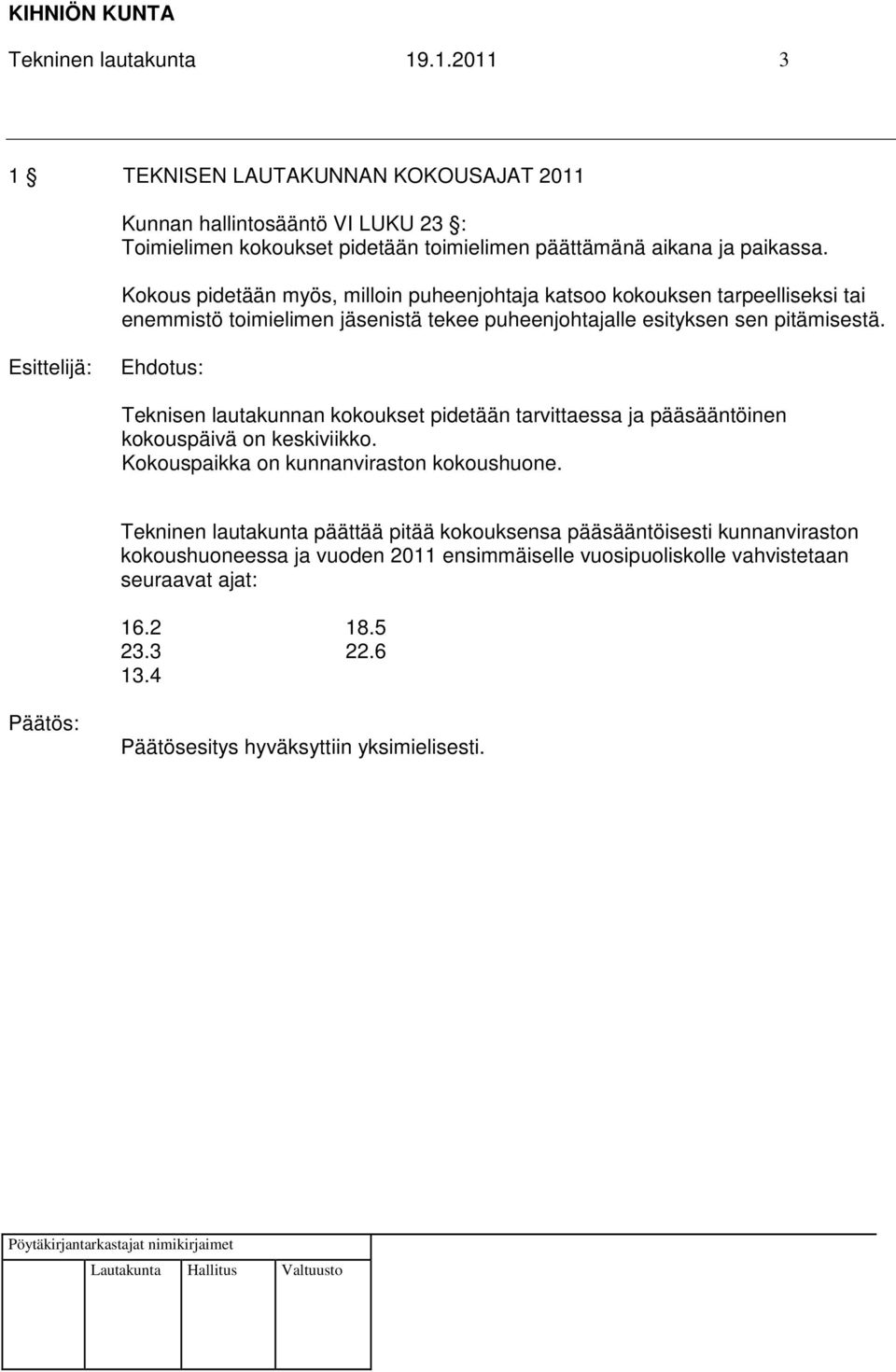 Kokous pidetään myös, milloin puheenjohtaja katsoo kokouksen tarpeelliseksi tai enemmistö toimielimen istä tekee puheenjohtajalle esityksen sen pitämisestä.