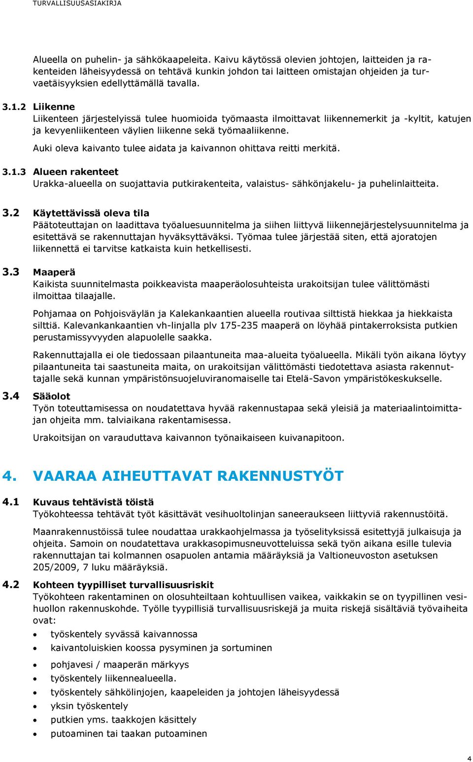 2 Liikenne Liikenteen järjestelyissä tulee huomioida työmaasta ilmoittavat liikennemerkit ja -kyltit, katujen ja kevyenliikenteen väylien liikenne sekä työmaaliikenne.