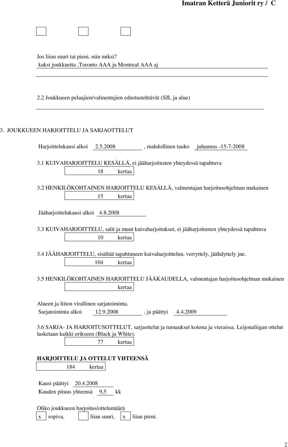 2 HENKILÖKOHTAINEN HARJOITTELU KESÄLLÄ, valmentajan harjoitusohjelman mukainen 15 kertaa Jääharjoittelukausi alkoi 4.8.2008 3.