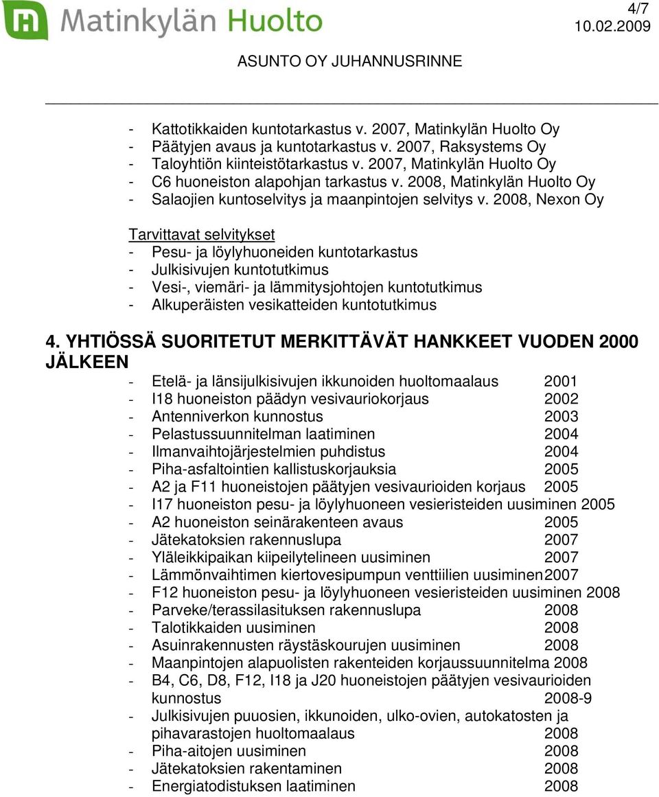 2008, Nexon Oy Tarvittavat selvitykset - Pesu- ja löylyhuoneiden kuntotarkastus - Julkisivujen kuntotutkimus - Vesi-, viemäri- ja lämmitysjohtojen kuntotutkimus - Alkuperäisten vesikatteiden