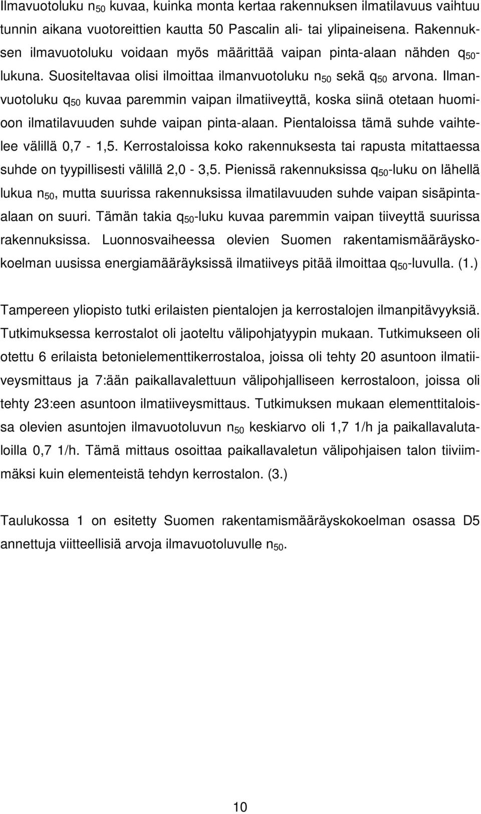 Ilmanvuotoluku q 50 kuvaa paremmin vaipan ilmatiiveyttä, koska siinä otetaan huomioon ilmatilavuuden suhde vaipan pinta-alaan. Pientaloissa tämä suhde vaihtelee välillä 0,7-1,5.