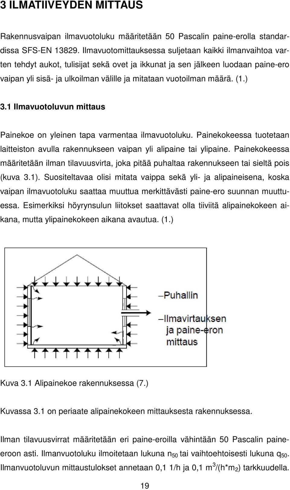 määrä. (1.) 3.1 Ilmavuotoluvun mittaus Painekoe on yleinen tapa varmentaa ilmavuotoluku. Painekokeessa tuotetaan laitteiston avulla rakennukseen vaipan yli alipaine tai ylipaine.