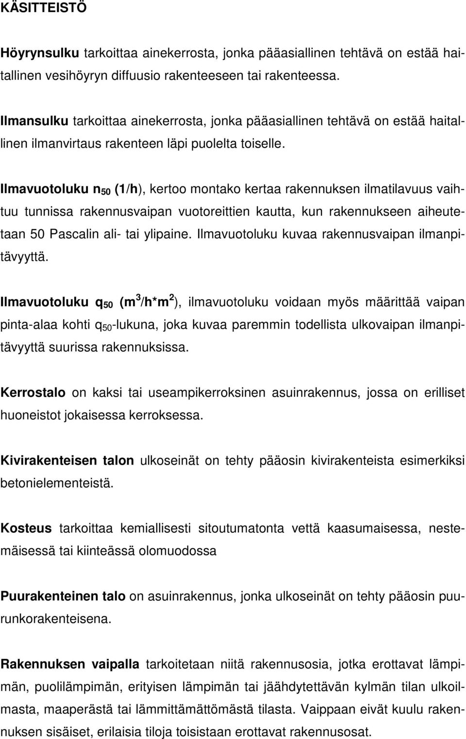 Ilmavuotoluku n 50 (1/h), kertoo montako kertaa rakennuksen ilmatilavuus vaihtuu tunnissa rakennusvaipan vuotoreittien kautta, kun rakennukseen aiheutetaan 50 Pascalin ali- tai ylipaine.