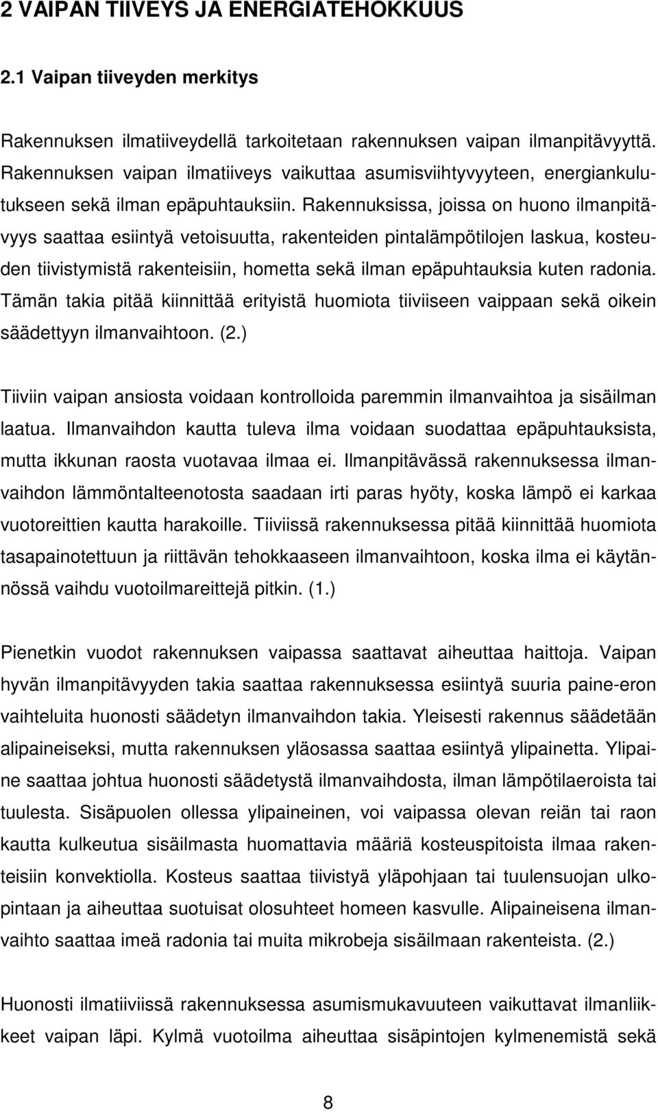 Rakennuksissa, joissa on huono ilmanpitävyys saattaa esiintyä vetoisuutta, rakenteiden pintalämpötilojen laskua, kosteuden tiivistymistä rakenteisiin, hometta sekä ilman epäpuhtauksia kuten radonia.