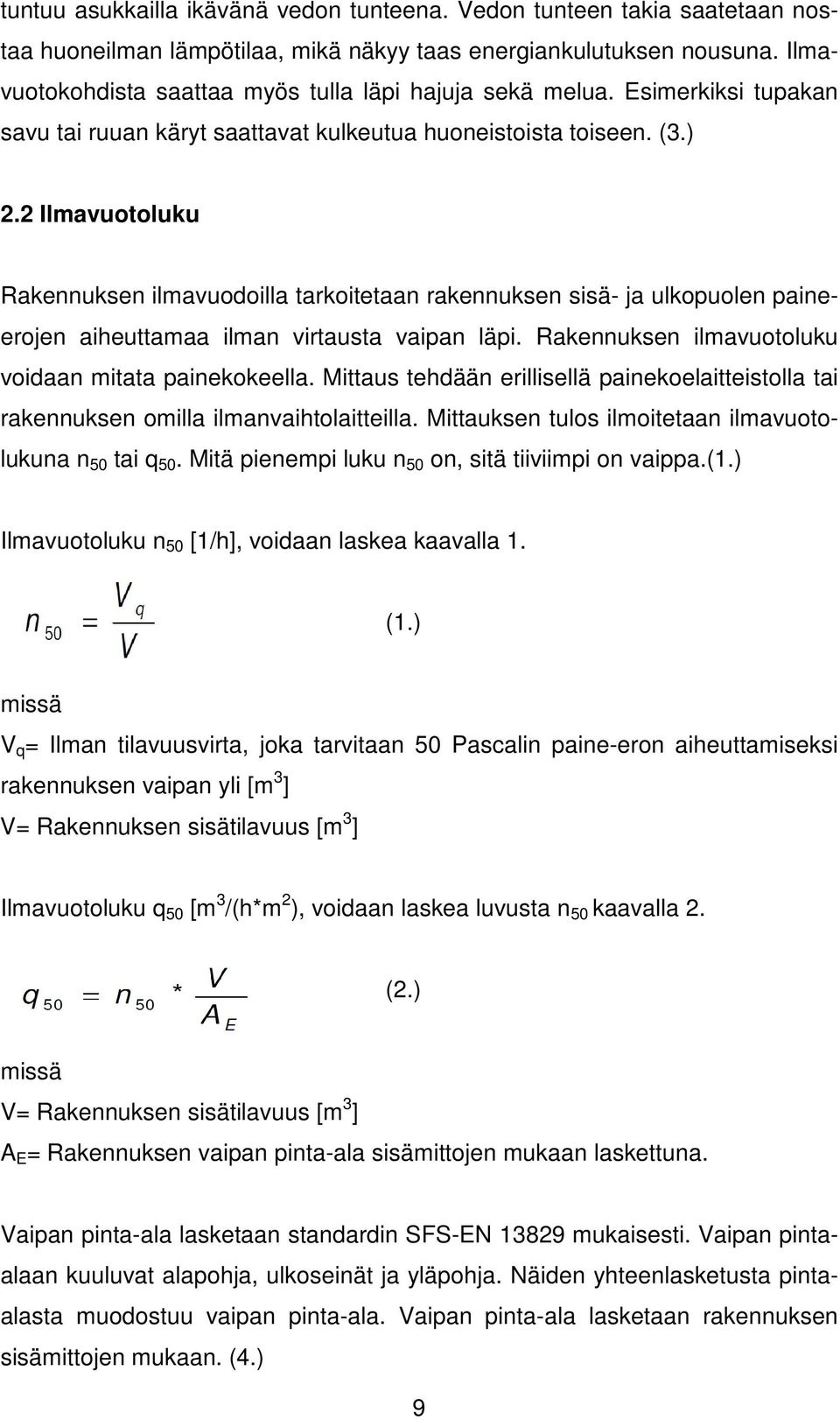 2 Ilmavuotoluku Rakennuksen ilmavuodoilla tarkoitetaan rakennuksen sisä- ja ulkopuolen paineerojen aiheuttamaa ilman virtausta vaipan läpi. Rakennuksen ilmavuotoluku voidaan mitata painekokeella.