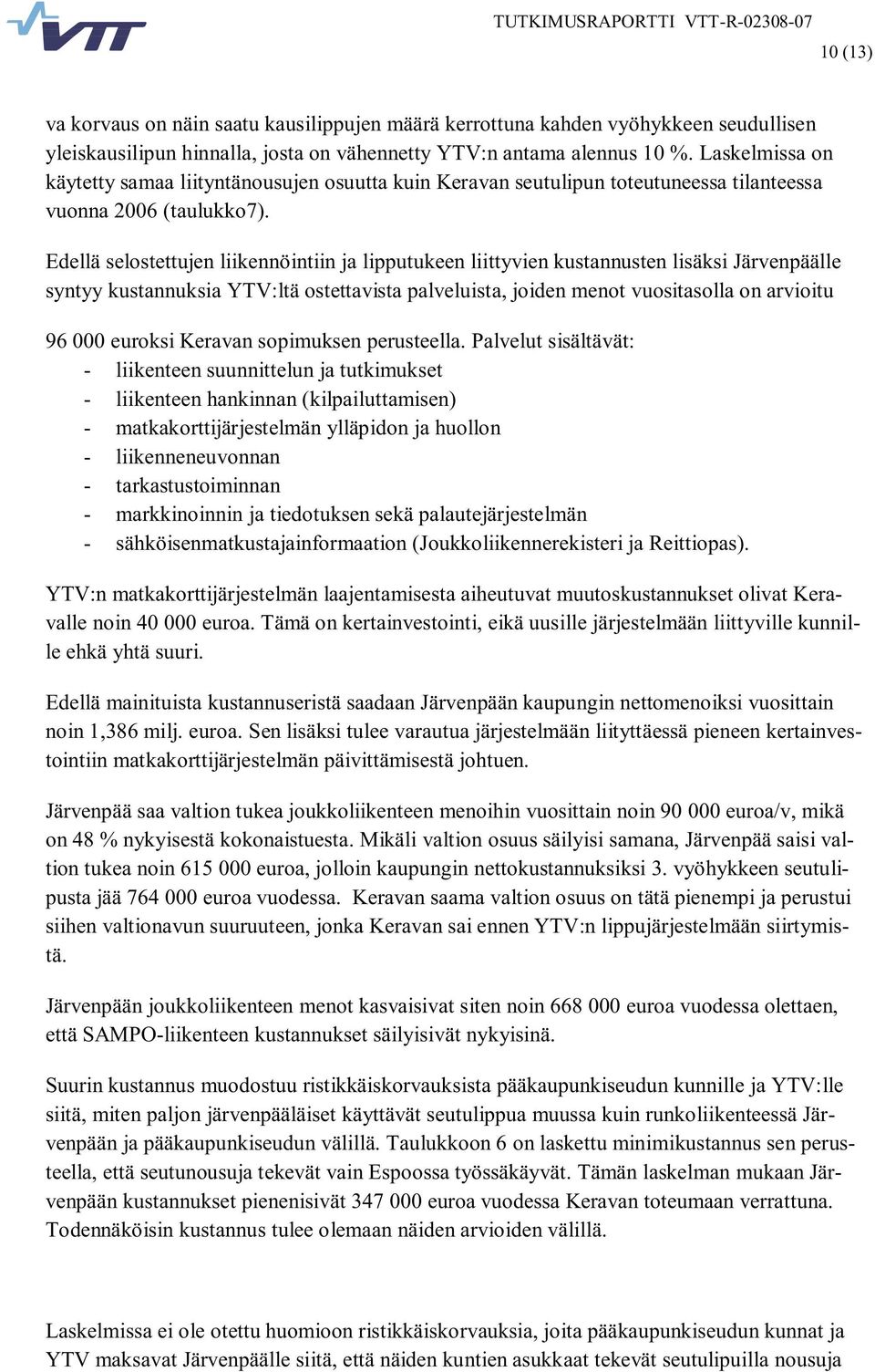 Edellä selostettujen liikennöintiin ja lipputukeen liittyvien kustannusten lisäksi Järvenpäälle syntyy kustannuksia YTV:ltä ostettavista palveluista, joiden menot vuositasolla on arvioitu 96 000