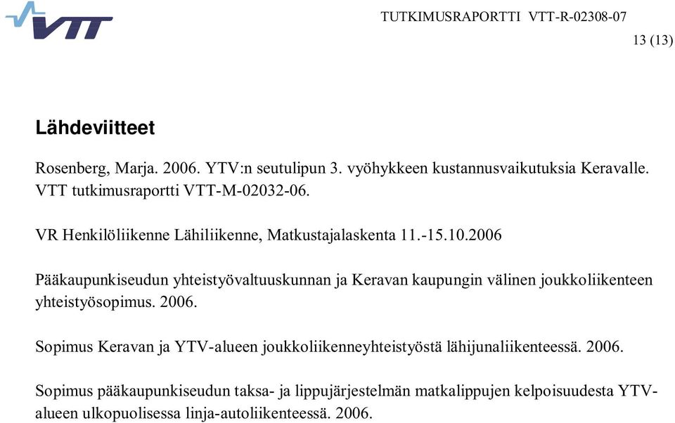 2006 Pääkaupunkiseudun yhteistyövaltuuskunnan ja Keravan kaupungin välinen joukkoliikenteen yhteistyösopimus. 2006.