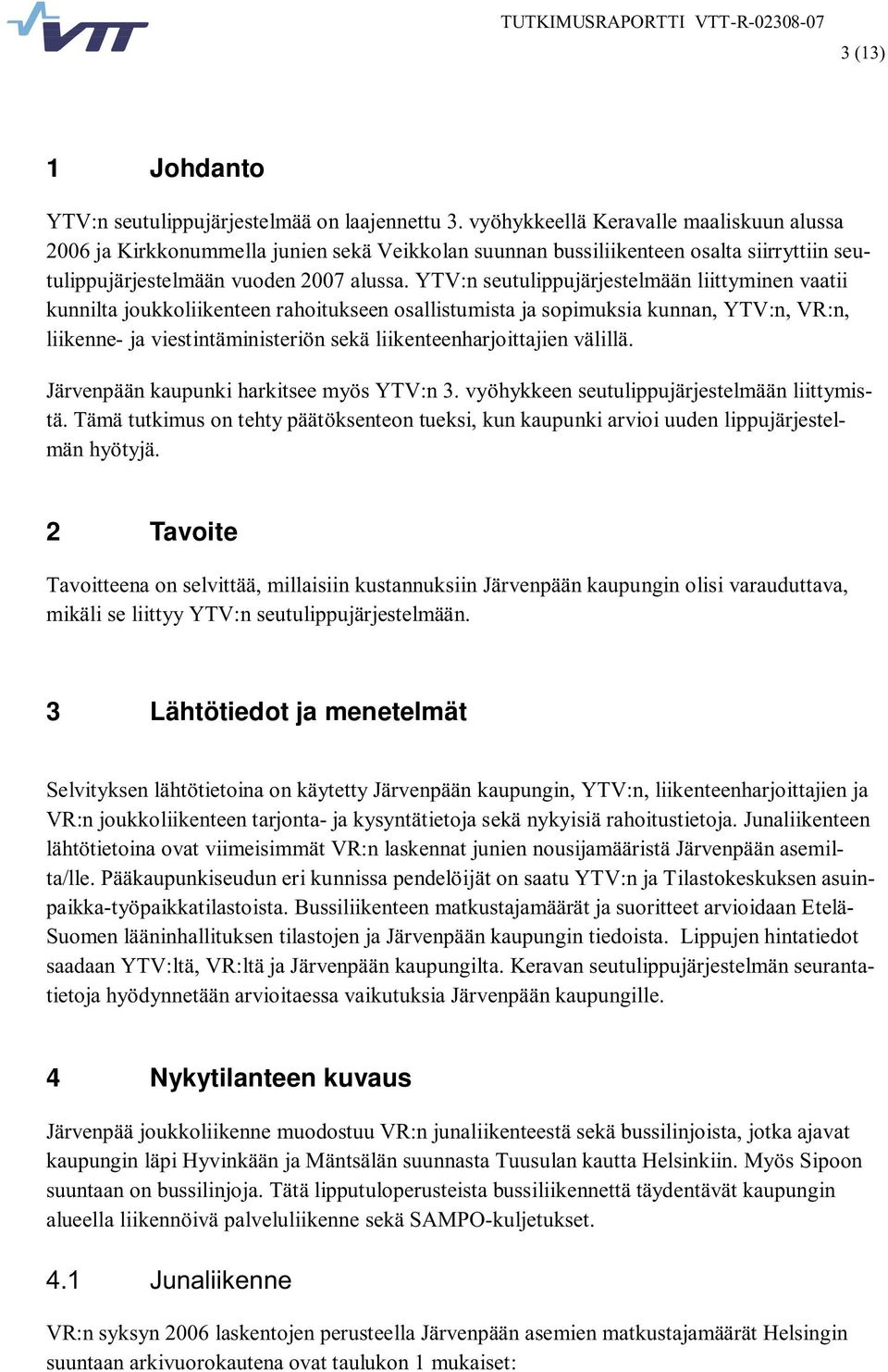 YTV:n seutulippujärjestelmään liittyminen vaatii kunnilta joukkoliikenteen rahoitukseen osallistumista ja sopimuksia kunnan, YTV:n, VR:n, liikenne- ja viestintäministeriön sekä