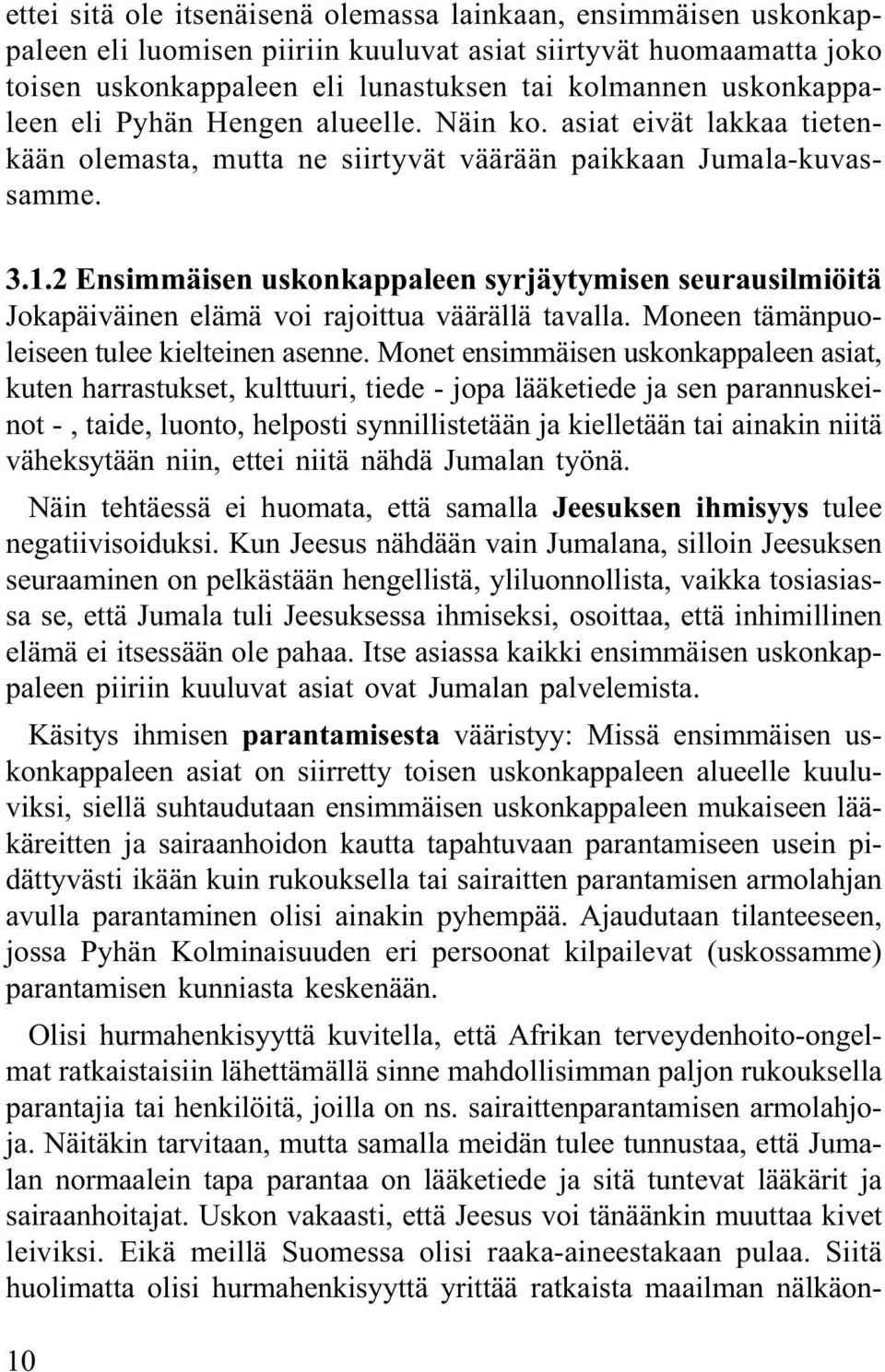 2 Ensimmäisen uskonkappaleen syrjäytymisen seurausilmiöitä Jokapäiväinen elämä voi rajoittua väärällä tavalla. Moneen tämänpuoleiseen tulee kielteinen asenne.