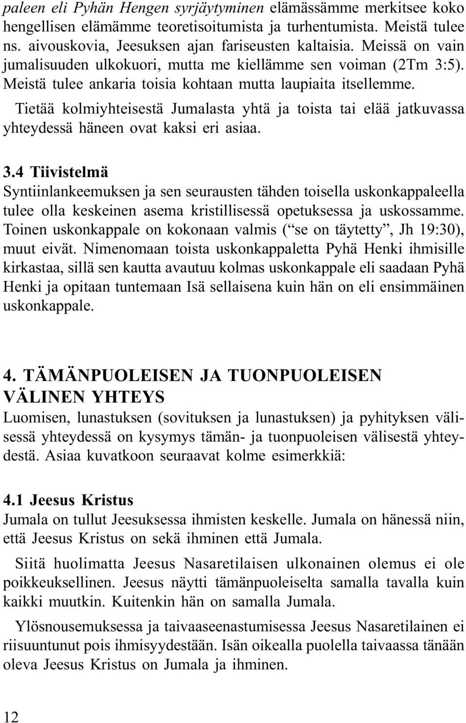 Tietää kolmiyhteisestä Jumalasta yhtä ja toista tai elää jatkuvassa yhteydessä häneen ovat kaksi eri asiaa. 3.