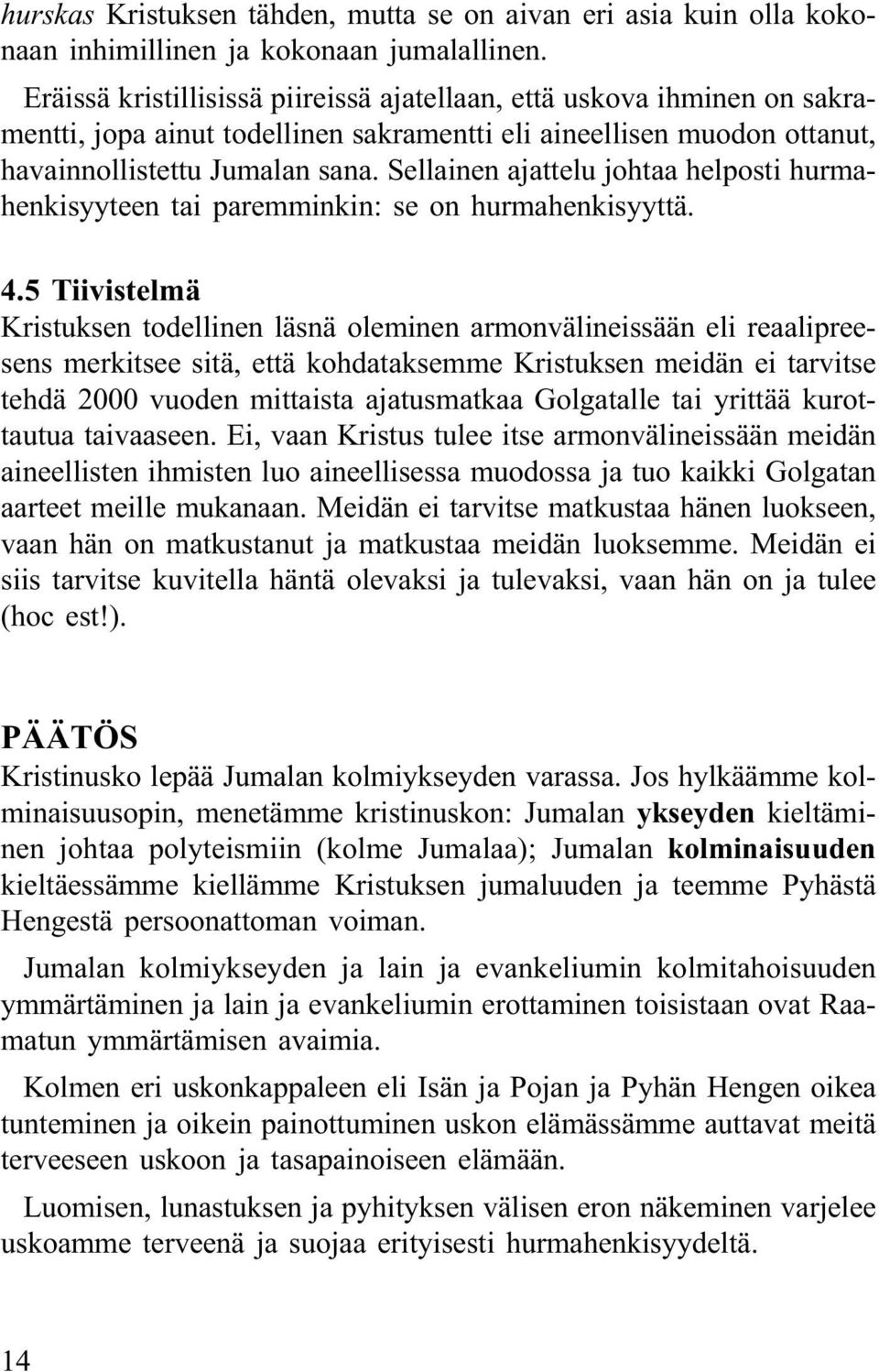 Sellainen ajattelu johtaa helposti hurmahenkisyyteen tai paremminkin: se on hurmahenkisyyttä. 4.