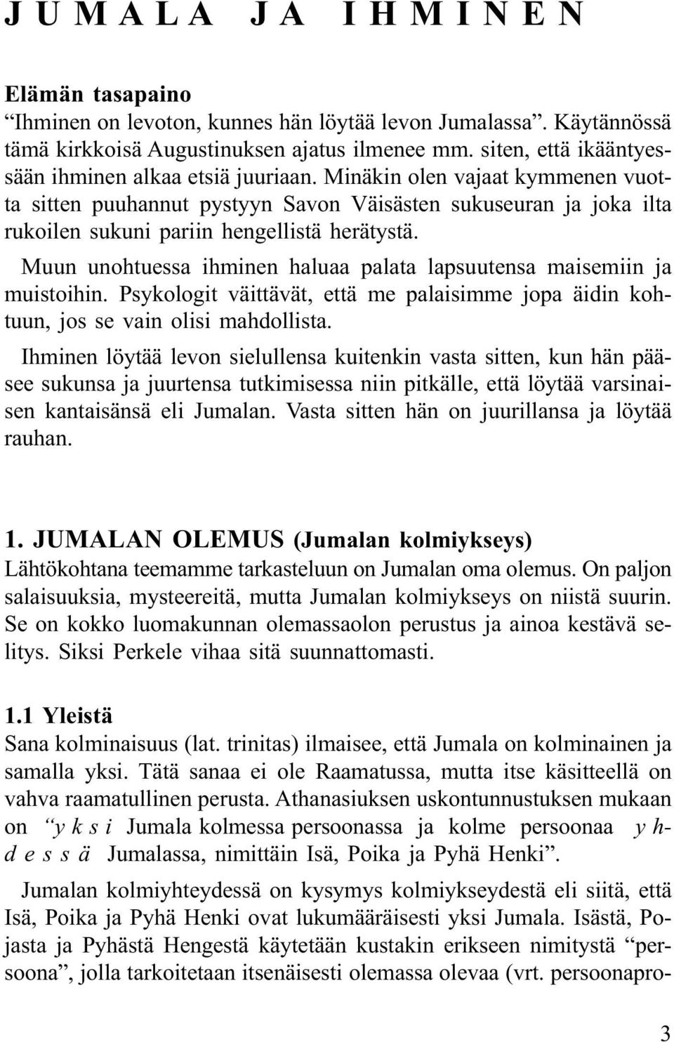 Minäkin olen vajaat kymmenen vuotta sitten puuhannut pystyyn Savon Väisästen sukuseuran ja joka ilta rukoilen sukuni pariin hengellistä herätystä.