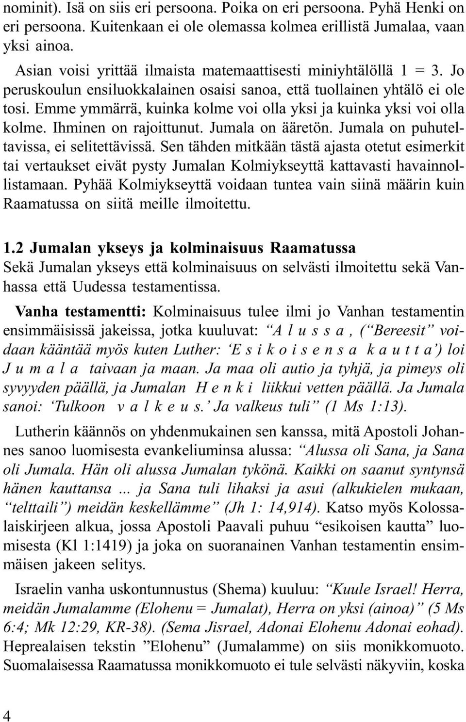 Emme ymmärrä, kuinka kolme voi olla yksi ja kuinka yksi voi olla kolme. Ihminen on rajoittunut. Jumala on ääretön. Jumala on puhuteltavissa, ei selitettävissä.