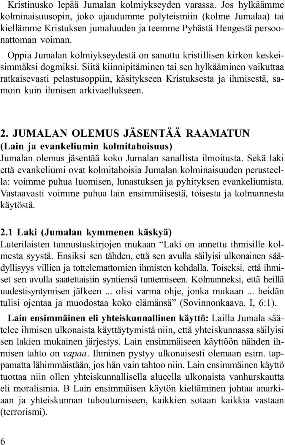 Oppia Jumalan kolmiykseydestä on sanottu kristillisen kirkon keskeisimmäksi dogmiksi.