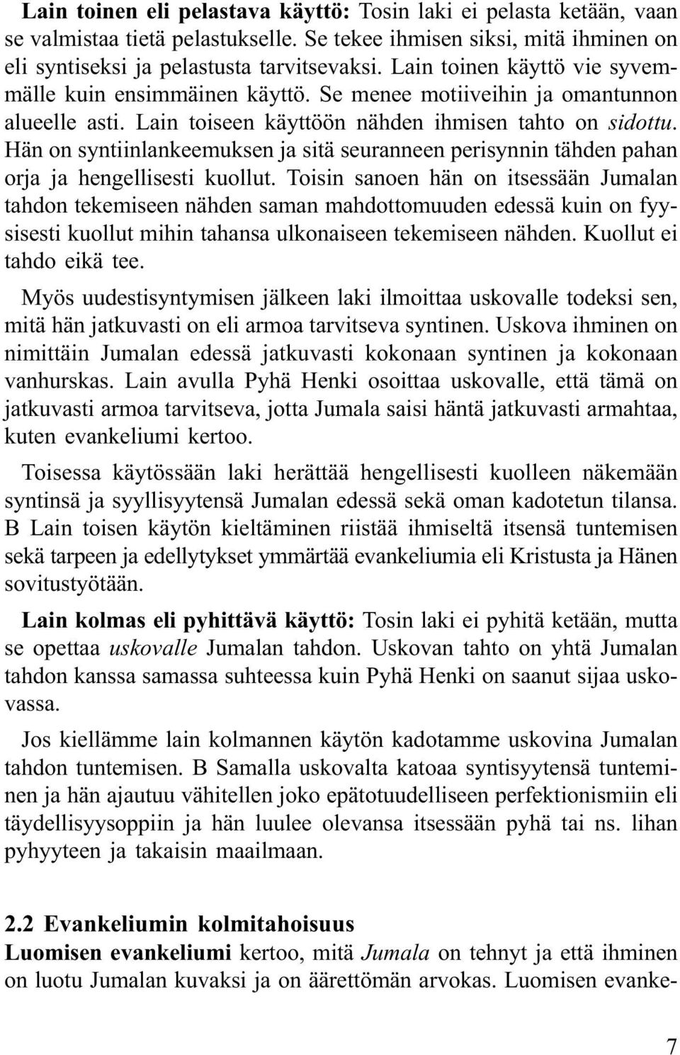 Hän on syntiinlankeemuksen ja sitä seuranneen perisynnin tähden pahan orja ja hengellisesti kuollut.