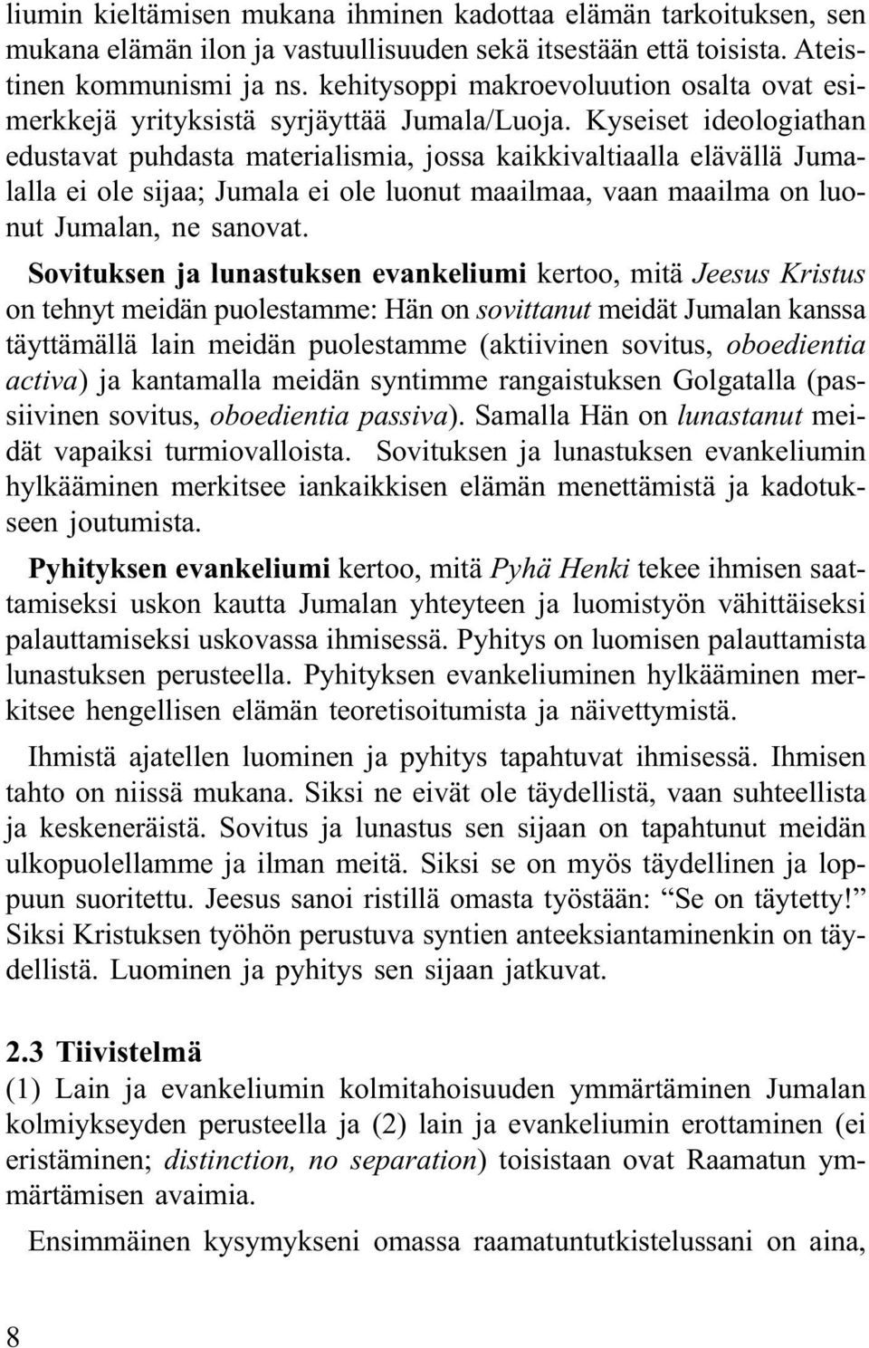 Kyseiset ideologiathan edustavat puhdasta materialismia, jossa kaikkivaltiaalla elävällä Jumalalla ei ole sijaa; Jumala ei ole luonut maailmaa, vaan maailma on luonut Jumalan, ne sanovat.