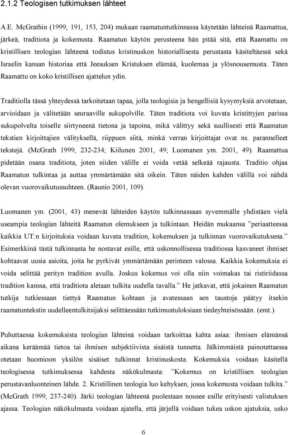 Jeesuksen Kristuksen elämää, kuolemaa ja ylösnousemusta. Täten Raamattu on koko kristillisen ajattelun ydin.