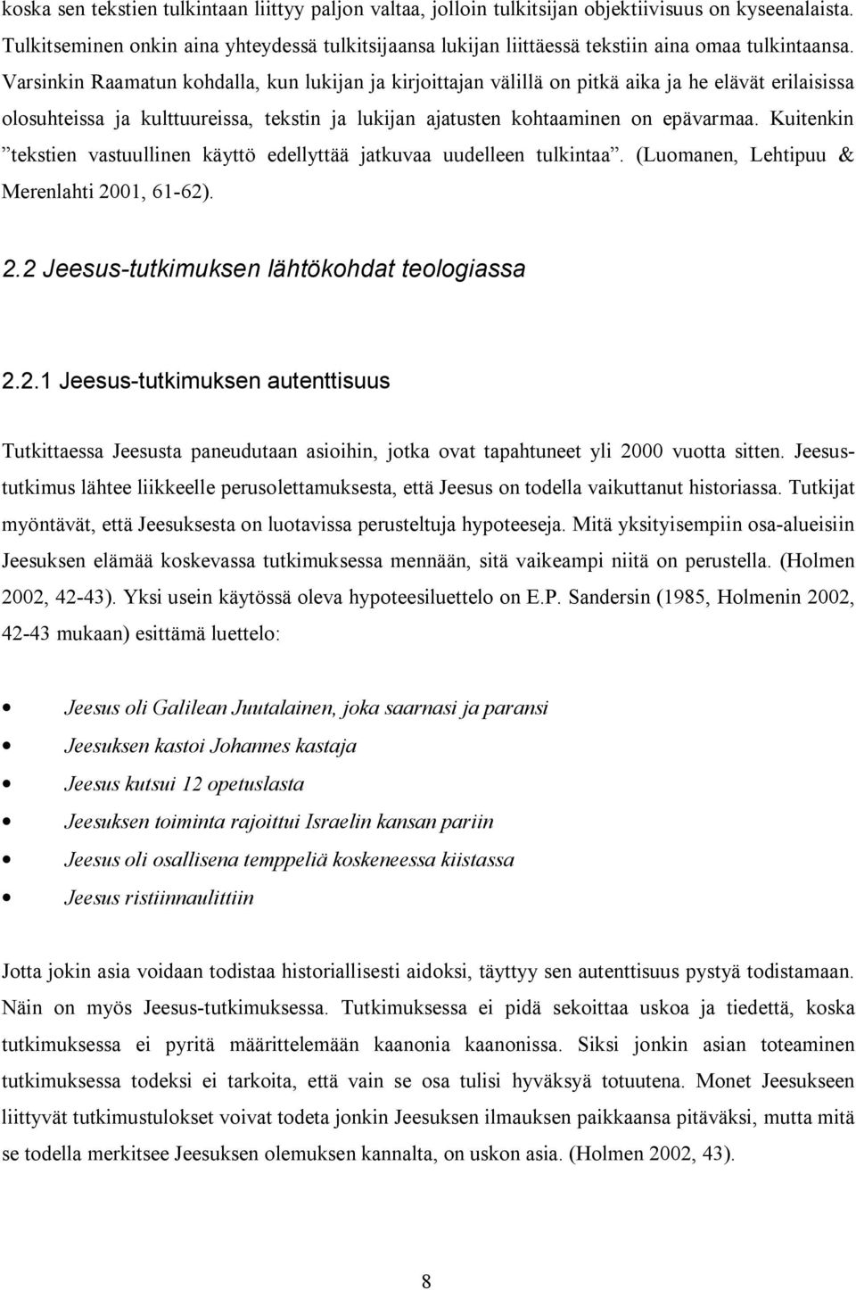 Varsinkin Raamatun kohdalla, kun lukijan ja kirjoittajan välillä on pitkä aika ja he elävät erilaisissa olosuhteissa ja kulttuureissa, tekstin ja lukijan ajatusten kohtaaminen on epävarmaa.