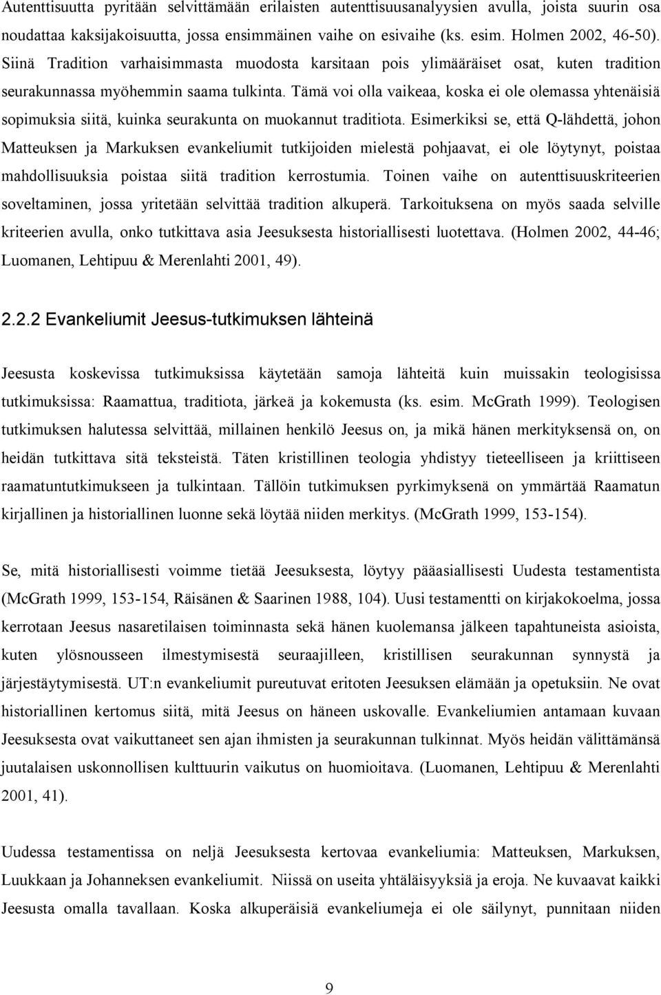 Tämä voi olla vaikeaa, koska ei ole olemassa yhtenäisiä sopimuksia siitä, kuinka seurakunta on muokannut traditiota.