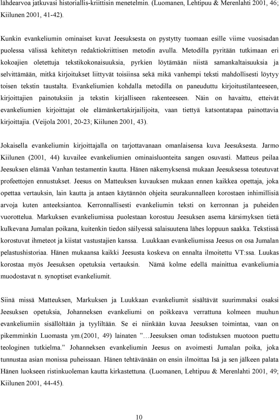 Metodilla pyritään tutkimaan eri kokoajien oletettuja tekstikokonaisuuksia, pyrkien löytämään niistä samankaltaisuuksia ja selvittämään, mitkä kirjoitukset liittyvät toisiinsa sekä mikä vanhempi