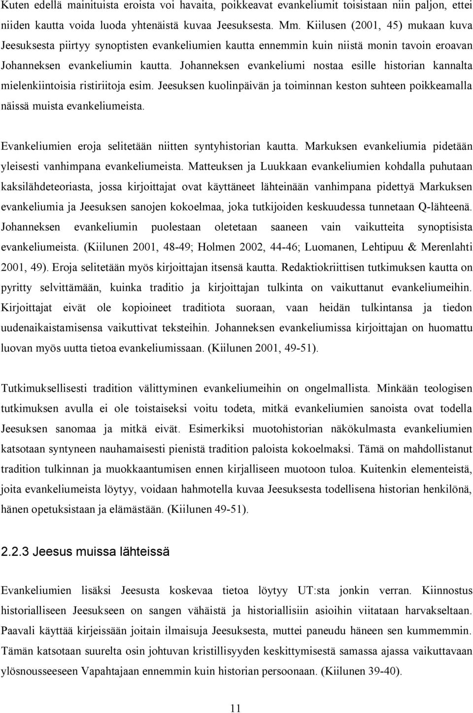 Johanneksen evankeliumi nostaa esille historian kannalta mielenkiintoisia ristiriitoja esim. Jeesuksen kuolinpäivän ja toiminnan keston suhteen poikkeamalla näissä muista evankeliumeista.