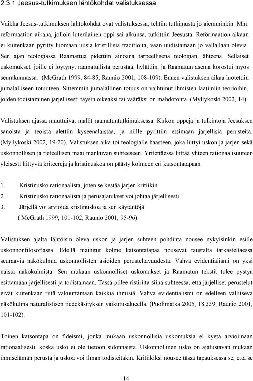 Reformaation aikaan ei kuitenkaan pyritty luomaan uusia kristillisiä traditioita, vaan uudistamaan jo vallallaan olevia.